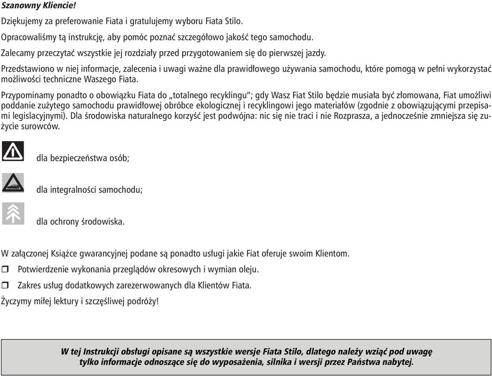 Przedstawiono w niej informacje, zalecenia i uwagi wa ne dla prawid owego u ywania samochodu, które pomogà w pe ni wykorzystaç mo liwoêci techniczne Waszego Fiata.