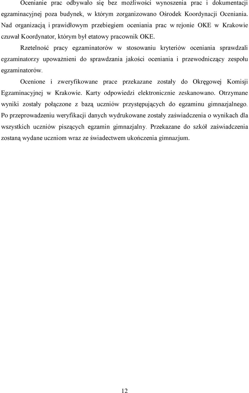 Rzetelność pracy egzaminatorów w stosowaniu kryteriów oceniania sprawdzali egzaminatorzy upoważnieni do sprawdzania jakości oceniania i przewodniczący zespołu egzaminatorów.