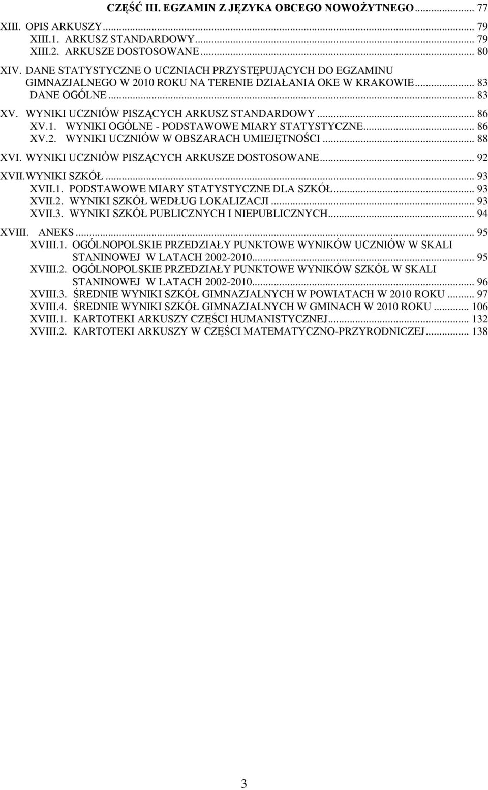 1. WYNIKI OGÓLNE - PODSTAWOWE MIARY STATYSTYCZNE... 86 XV.2. WYNIKI UCZNIÓW W OBSZARACH UMIEJĘTNOŚCI... 88 XVI. WYNIKI UCZNIÓW PISZĄCYCH ARKUSZE DOSTOSOWANE... 92 XVII. WYNIKI SZKÓŁ... 93 XVII.1. PODSTAWOWE MIARY STATYSTYCZNE DLA SZKÓŁ.