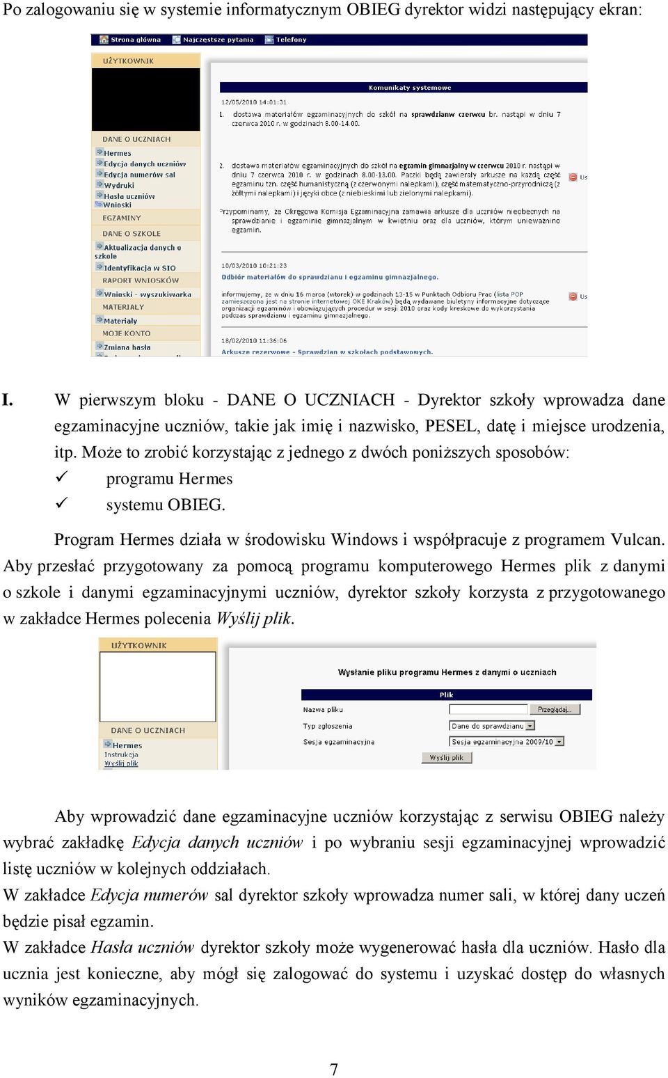 Może to zrobić korzystając z jednego z dwóch poniższych sposobów: programu Hermes systemu OBIEG. Program Hermes działa w środowisku Windows i współpracuje z programem Vulcan.