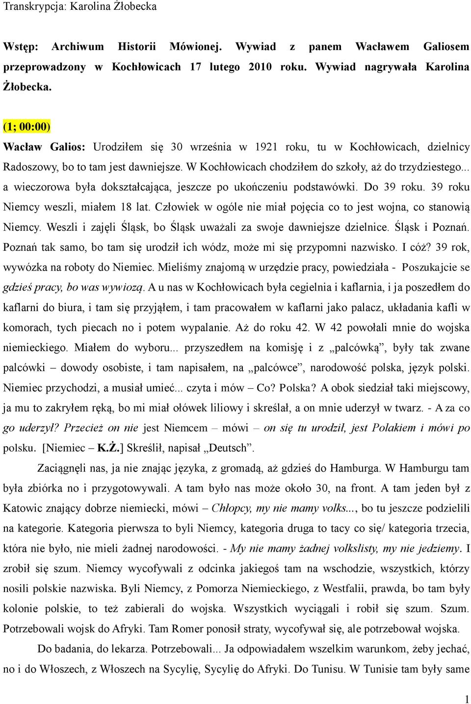 .. a wieczorowa była dokształcająca, jeszcze po ukończeniu podstawówki. Do 39 roku. 39 roku Niemcy weszli, miałem 18 lat. Człowiek w ogóle nie miał pojęcia co to jest wojna, co stanowią Niemcy.