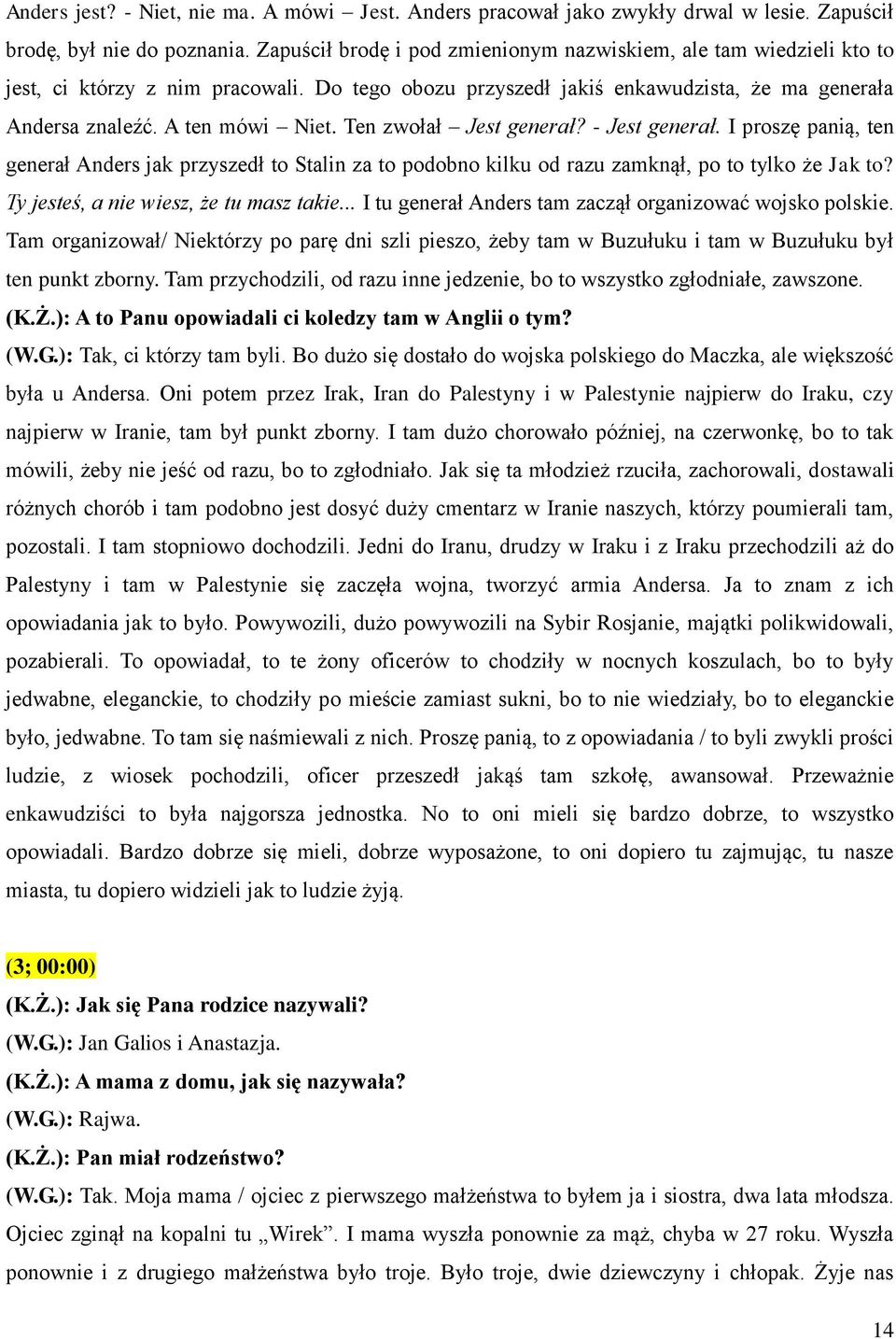 Ten zwołał Jest generał? - Jest generał. I proszę panią, ten generał Anders jak przyszedł to Stalin za to podobno kilku od razu zamknął, po to tylko że Jak to?