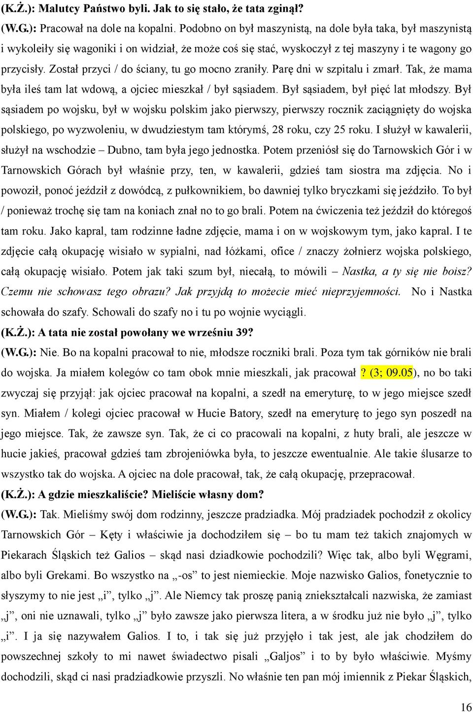 Został przyci / do ściany, tu go mocno zraniły. Parę dni w szpitalu i zmarł. Tak, że mama była ileś tam lat wdową, a ojciec mieszkał / był sąsiadem. Był sąsiadem, był pięć lat młodszy.