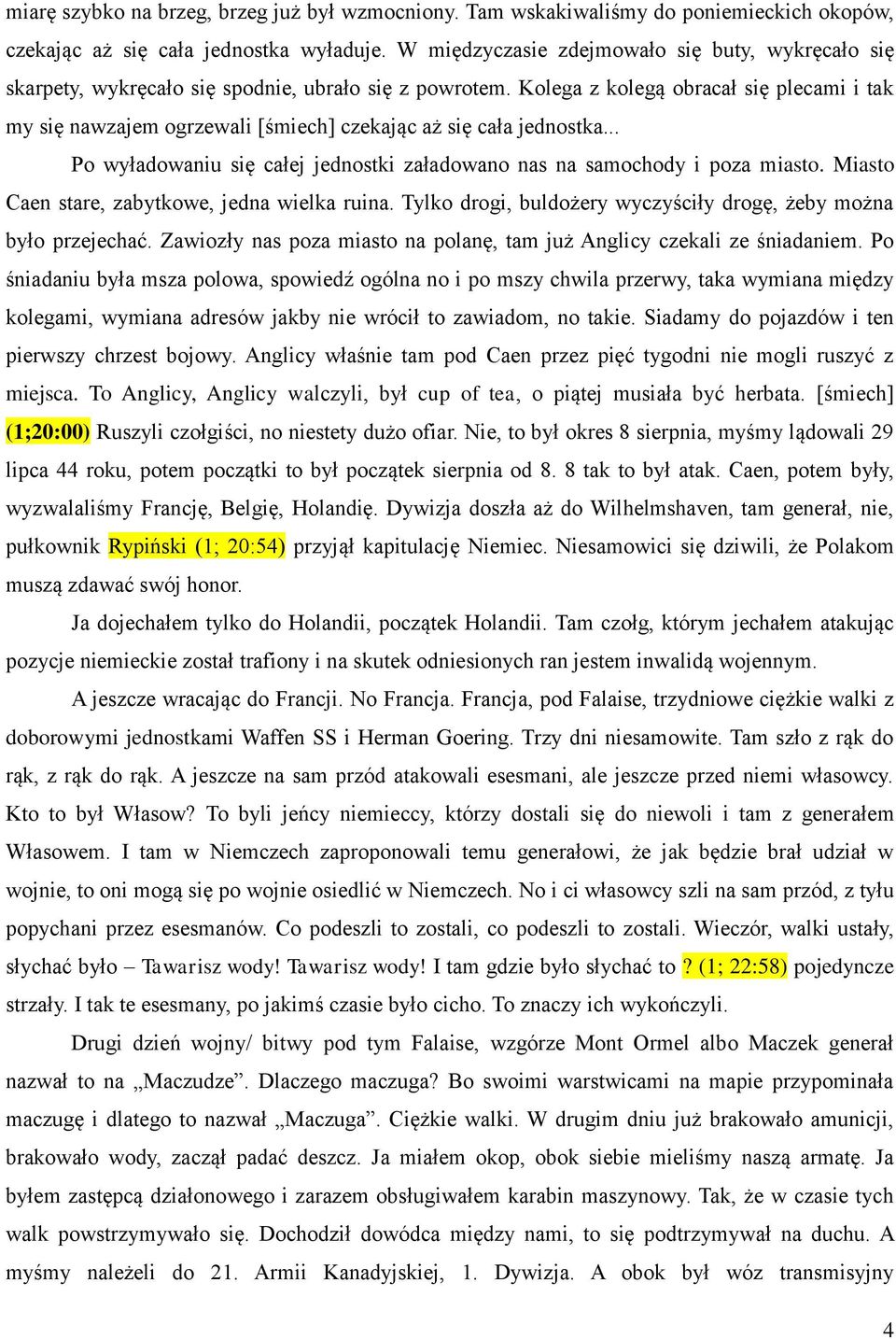 Kolega z kolegą obracał się plecami i tak my się nawzajem ogrzewali [śmiech] czekając aż się cała jednostka... Po wyładowaniu się całej jednostki załadowano nas na samochody i poza miasto.