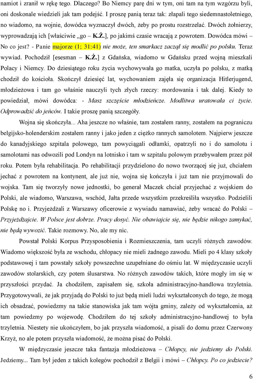 ], po jakimś czasie wracają z powrotem. Dowódca mówi No co jest? - Panie majorze (1; 31:41) nie może, ten smarkacz zaczął się modlić po polsku. Teraz wywiad. Pochodził [esesman K.Ż.