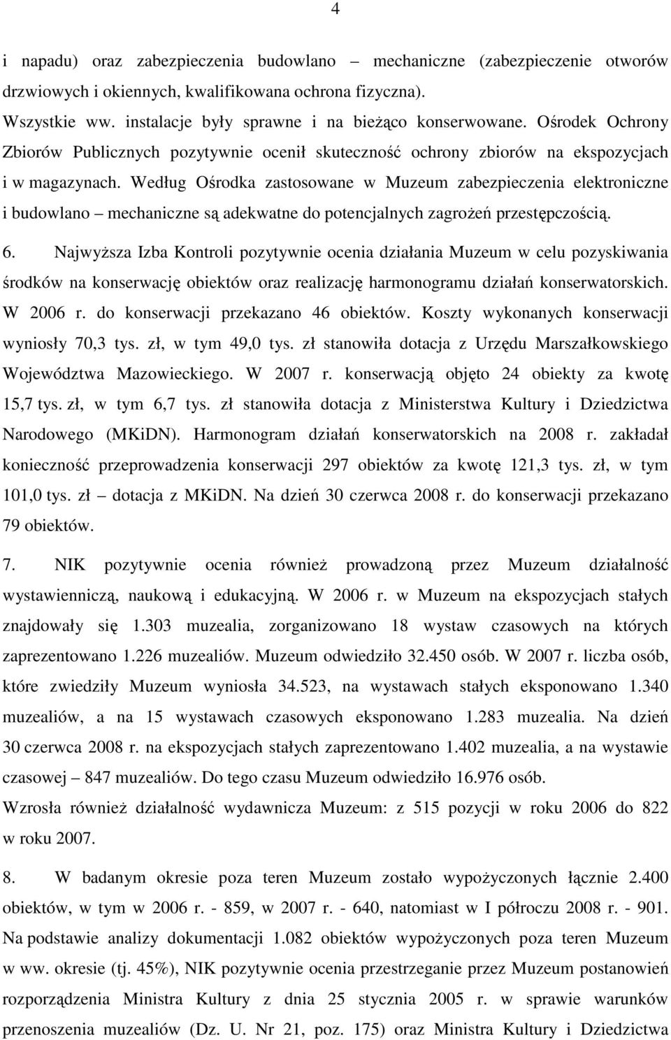 Według Ośrodka zastosowane w Muzeum zabezpieczenia elektroniczne i budowlano mechaniczne są adekwatne do potencjalnych zagroŝeń przestępczością. 6.