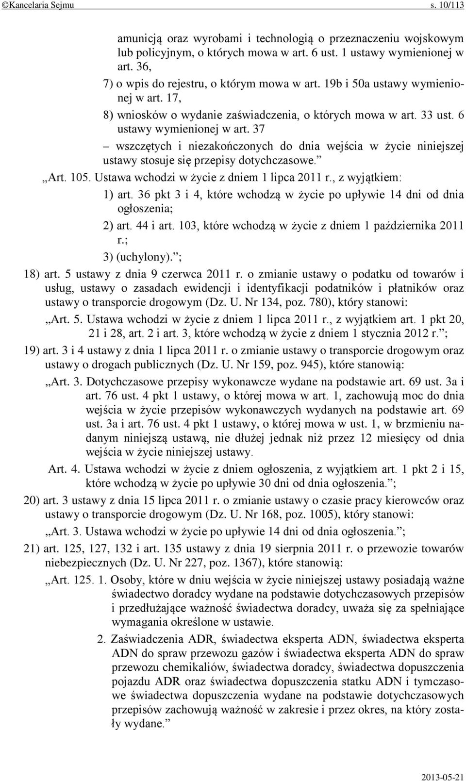 37 wszczętych i niezakończonych do dnia wejścia w życie niniejszej ustawy stosuje się przepisy dotychczasowe. Art. 105. Ustawa wchodzi w życie z dniem 1 lipca 2011 r., z wyjątkiem: 1) art.