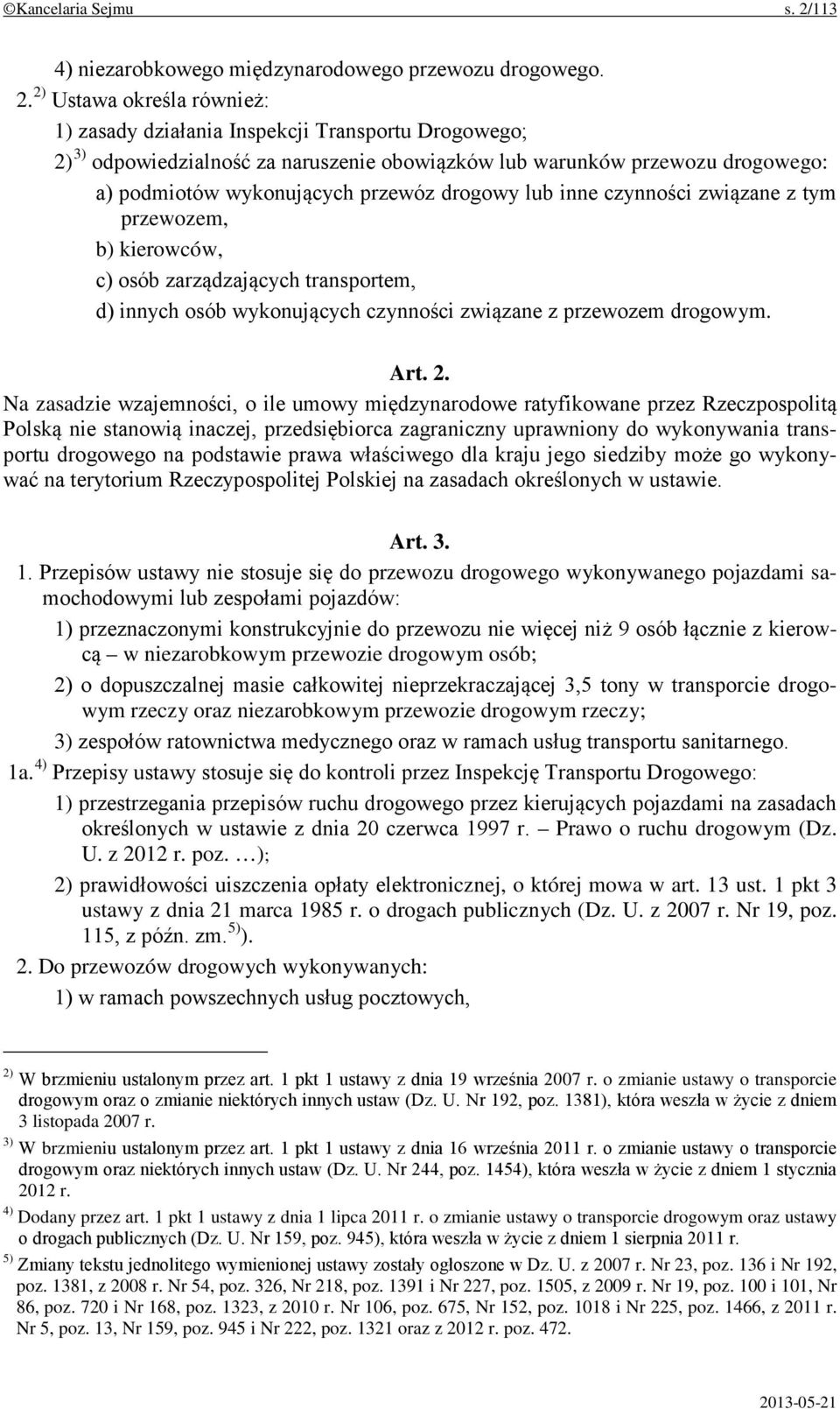 2) Ustawa określa również: 1) zasady działania Inspekcji Transportu Drogowego; 2) 3) odpowiedzialność za naruszenie obowiązków lub warunków przewozu drogowego: a) podmiotów wykonujących przewóz