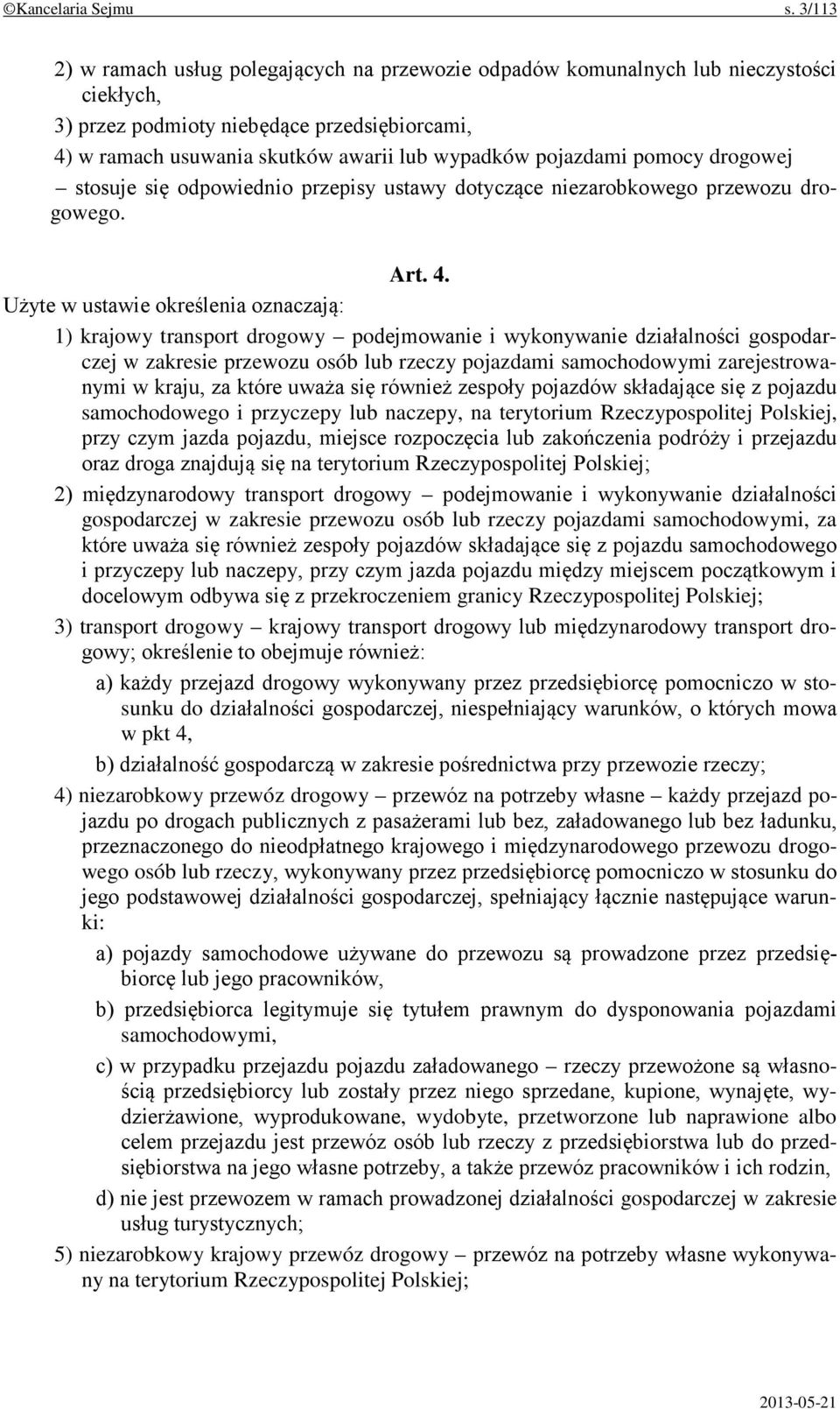 pojazdami pomocy drogowej stosuje się odpowiednio przepisy ustawy dotyczące niezarobkowego przewozu drogowego. Art. 4.