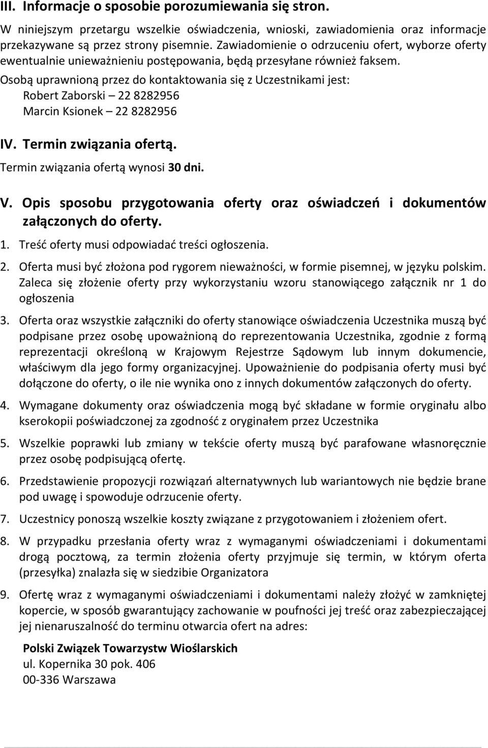 Osobą uprawnioną przez do kontaktowania się z Uczestnikami jest: Robert Zaborski 22 8282956 Marcin Ksionek 22 8282956 IV. Termin związania ofertą. Termin związania ofertą wynosi 30 dni. V.