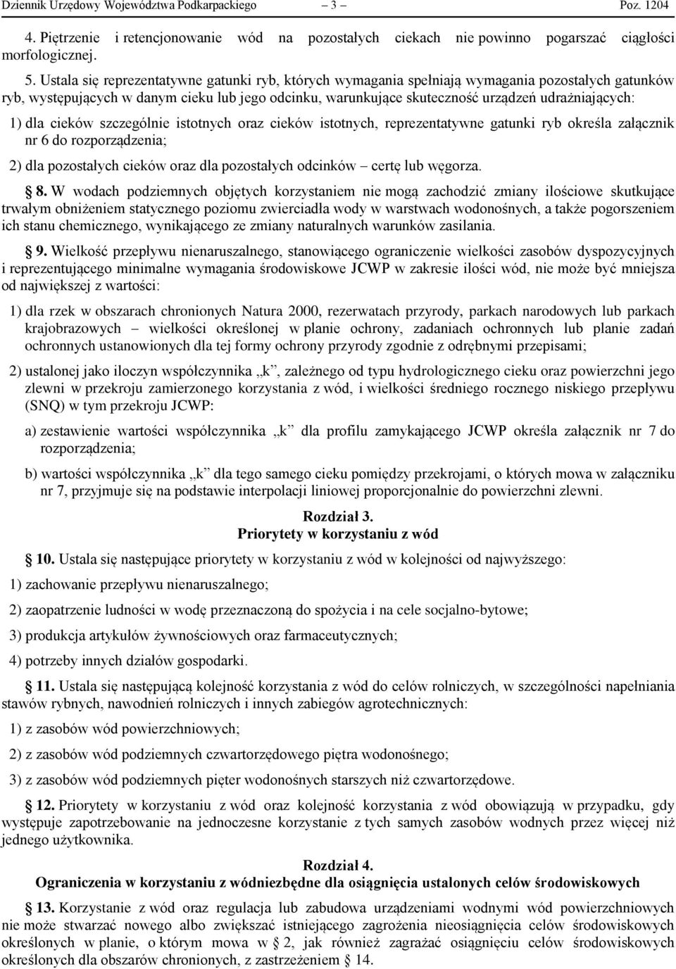 1) dla cieków szczególnie istotnych oraz cieków istotnych, reprezentatywne gatunki ryb określa załącznik nr 6 do rozporządzenia; 2) dla pozostałych cieków oraz dla pozostałych odcinków certę lub