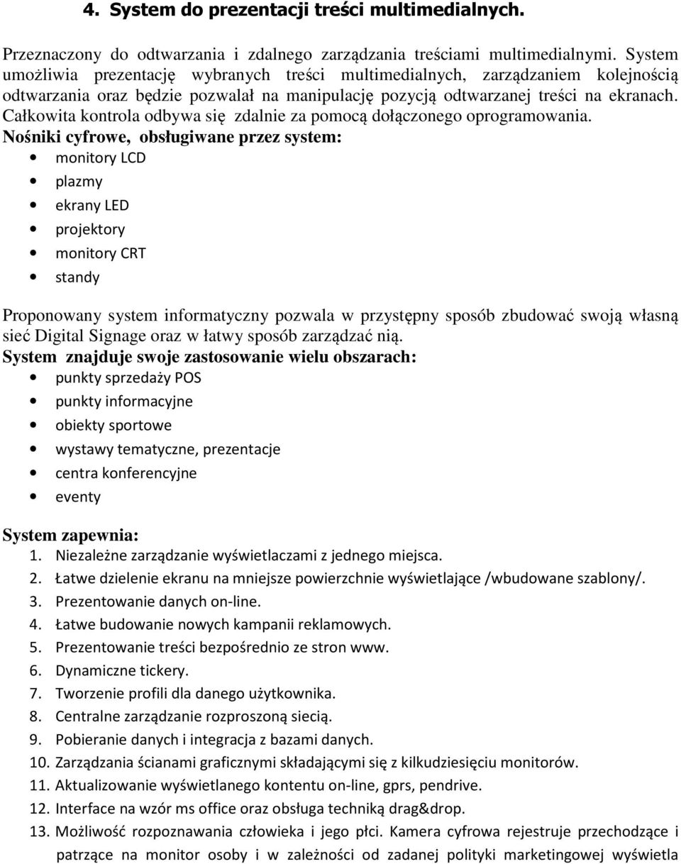 Całkowita kontrola odbywa się zdalnie za pomocą dołączonego oprogramowania.