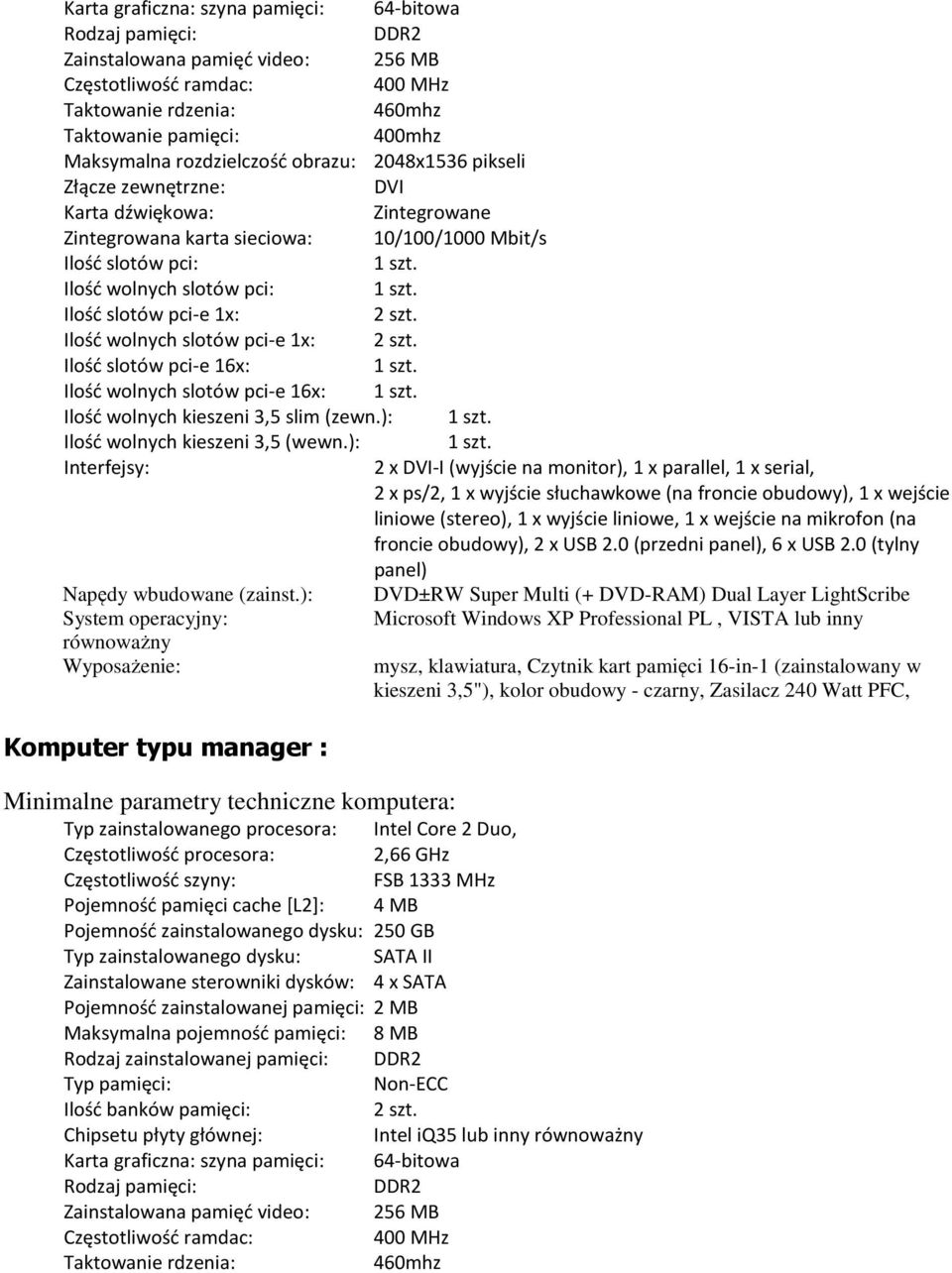 Ilość slotów pci-e 1x: 2 szt. Ilość wolnych slotów pci-e 1x: 2 szt. Ilość slotów pci-e 16x: 1 szt. Ilość wolnych slotów pci-e 16x: 1 szt. Ilość wolnych kieszeni 3,5 slim (zewn.): 1 szt.