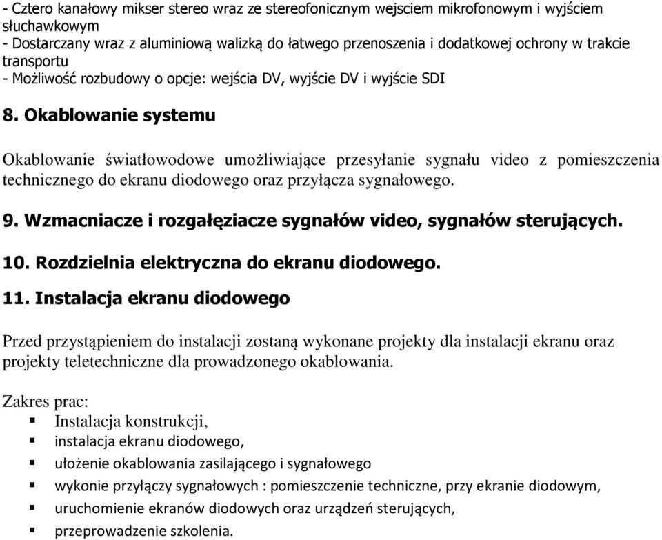 Okablowanie systemu Okablowanie światłowodowe umożliwiające przesyłanie sygnału video z pomieszczenia technicznego do ekranu diodowego oraz przyłącza sygnałowego. 9.