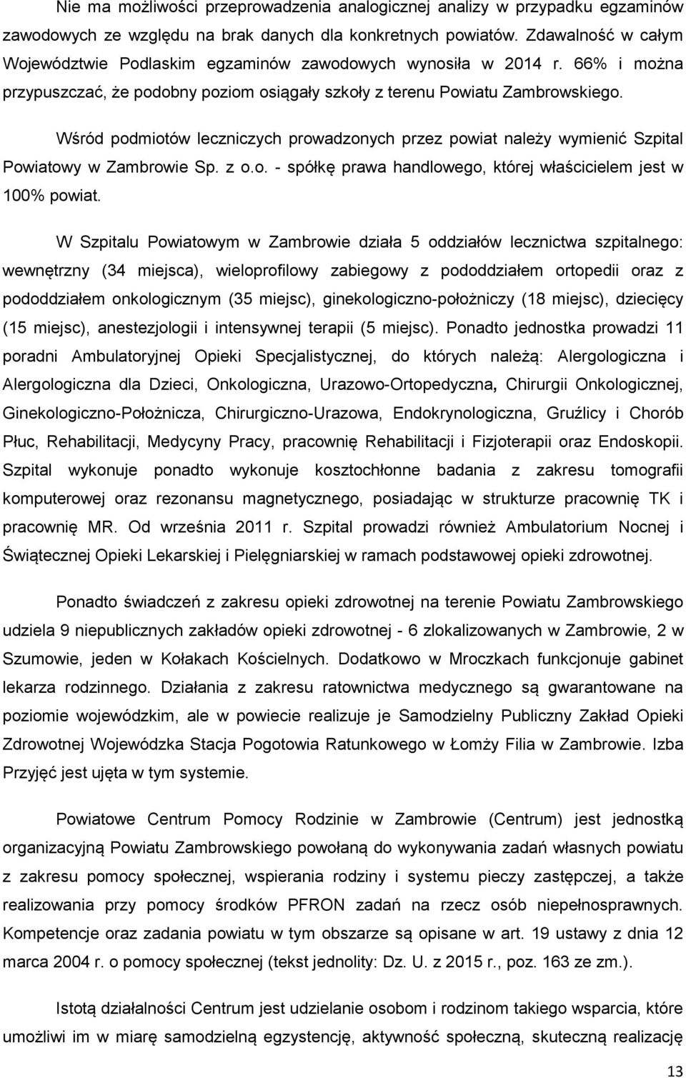 Wśród podmiotów leczniczych prowadzonych przez powiat należy wymienić Szpital Powiatowy w Zambrowie Sp. z o.o. - spółkę prawa handlowego, której właścicielem jest w 100% powiat.