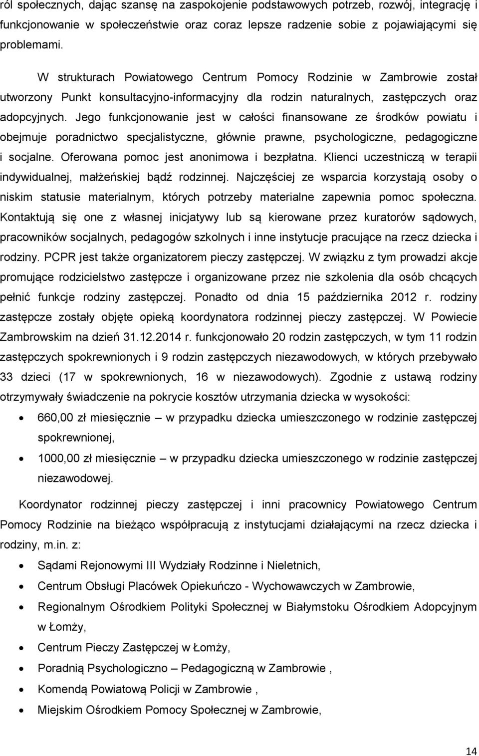 Jego funkcjonowanie jest w całości finansowane ze środków powiatu i obejmuje poradnictwo specjalistyczne, głównie prawne, psychologiczne, pedagogiczne i socjalne.