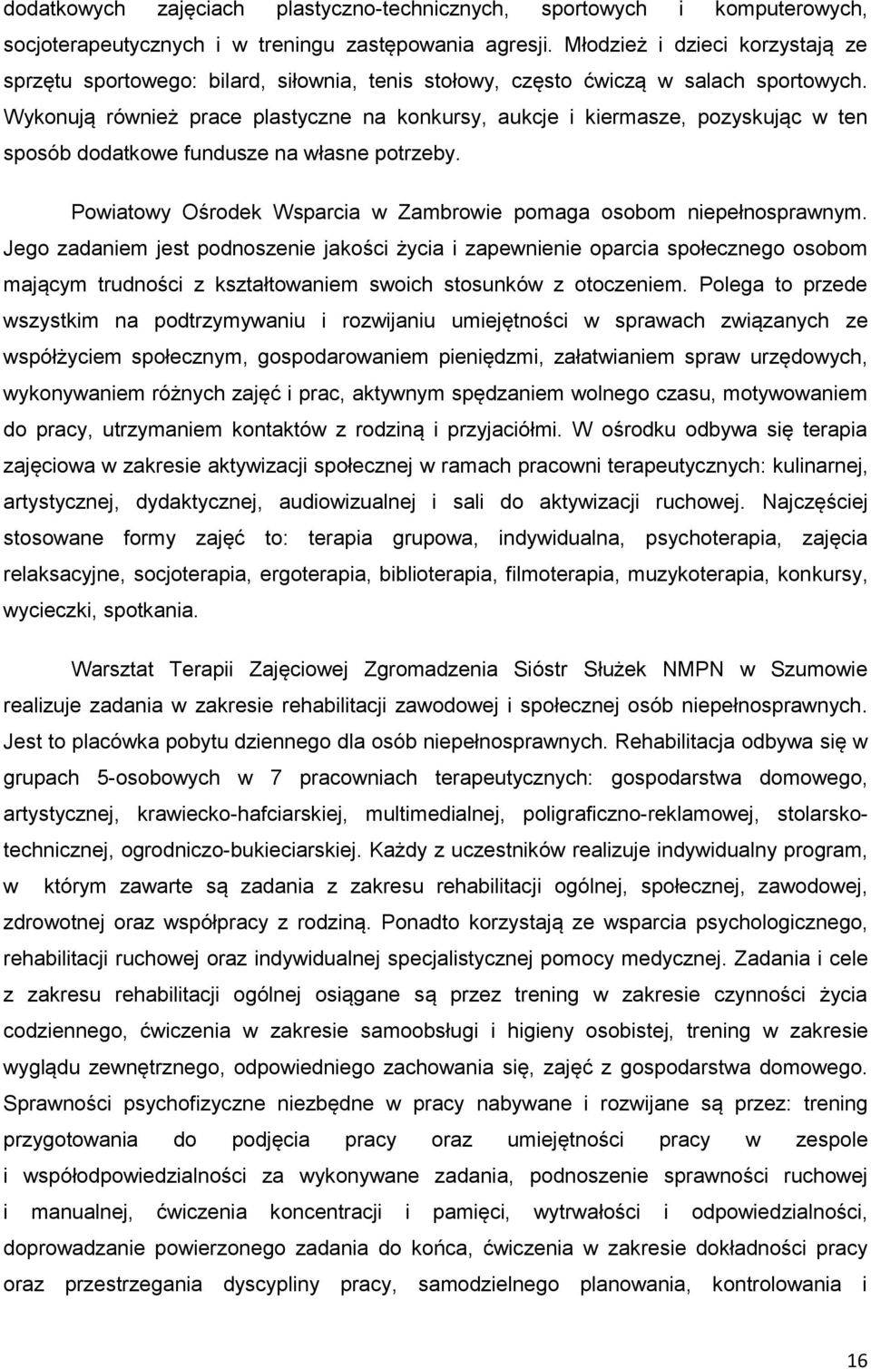 Wykonują również prace plastyczne na konkursy, aukcje i kiermasze, pozyskując w ten sposób dodatkowe fundusze na własne potrzeby. Powiatowy Ośrodek Wsparcia w Zambrowie pomaga osobom niepełnosprawnym.