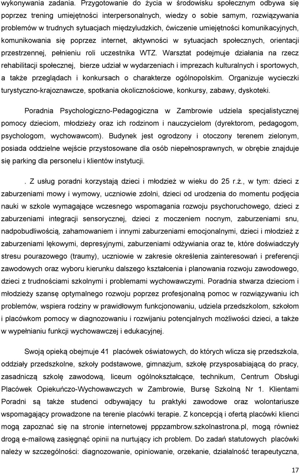 umiejętności komunikacyjnych, komunikowania się poprzez internet, aktywności w sytuacjach społecznych, orientacji przestrzennej, pełnieniu roli uczestnika WTZ.