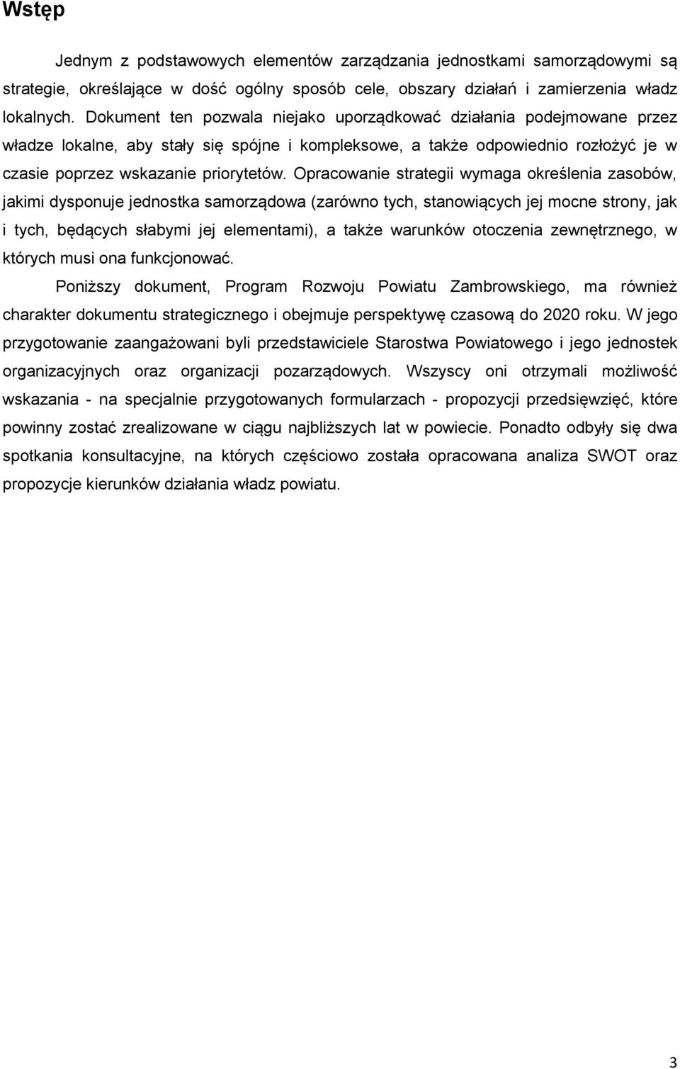 Opracowanie strategii wymaga określenia zasobów, jakimi dysponuje jednostka samorządowa (zarówno tych, stanowiących jej mocne strony, jak i tych, będących słabymi jej elementami), a także warunków