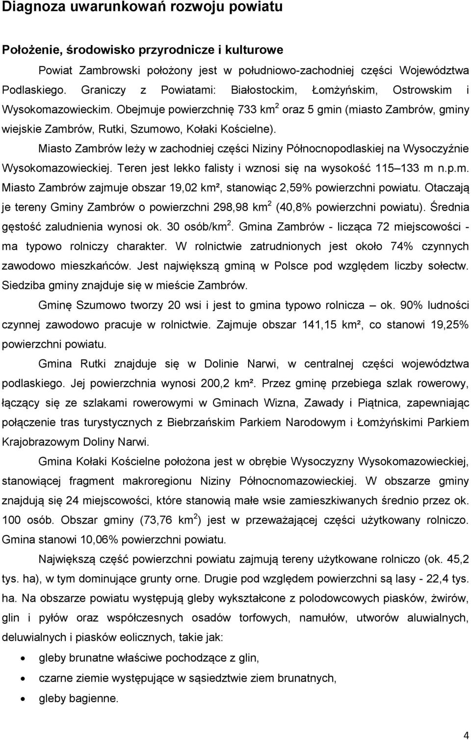 Miasto Zambrów leży w zachodniej części Niziny Północnopodlaskiej na Wysoczyźnie Wysokomazowieckiej. Teren jest lekko falisty i wznosi się na wysokość 115 133 m n.p.m. Miasto Zambrów zajmuje obszar 19,02 km², stanowiąc 2,59% powierzchni powiatu.