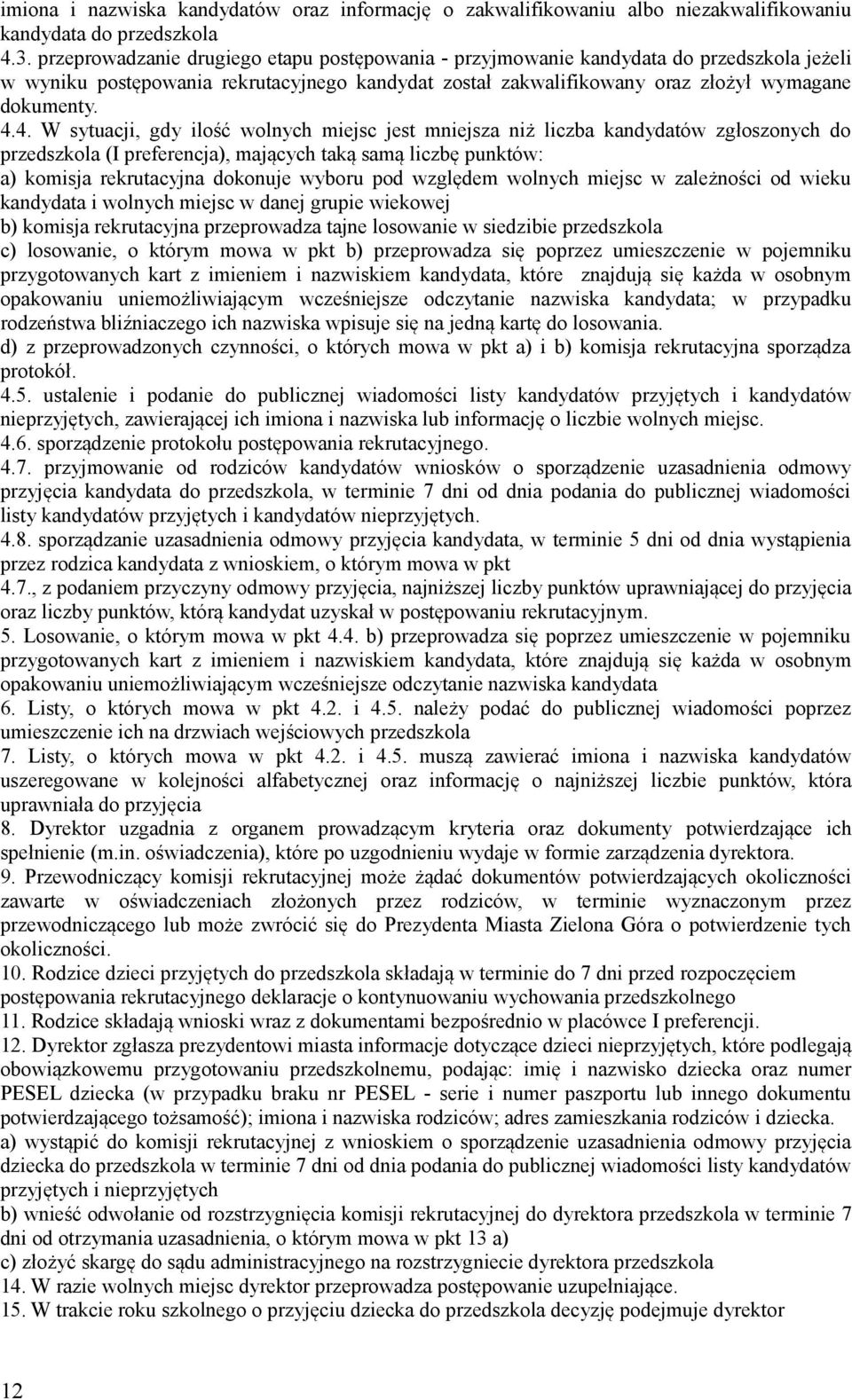 4. W sytuacji, gdy ilość wolnych miejsc jest mniejsza niż liczba kandydatów zgłoszonych do przedszkola (I preferencja), mających taką samą liczbę punktów: a) komisja rekrutacyjna dokonuje wyboru pod