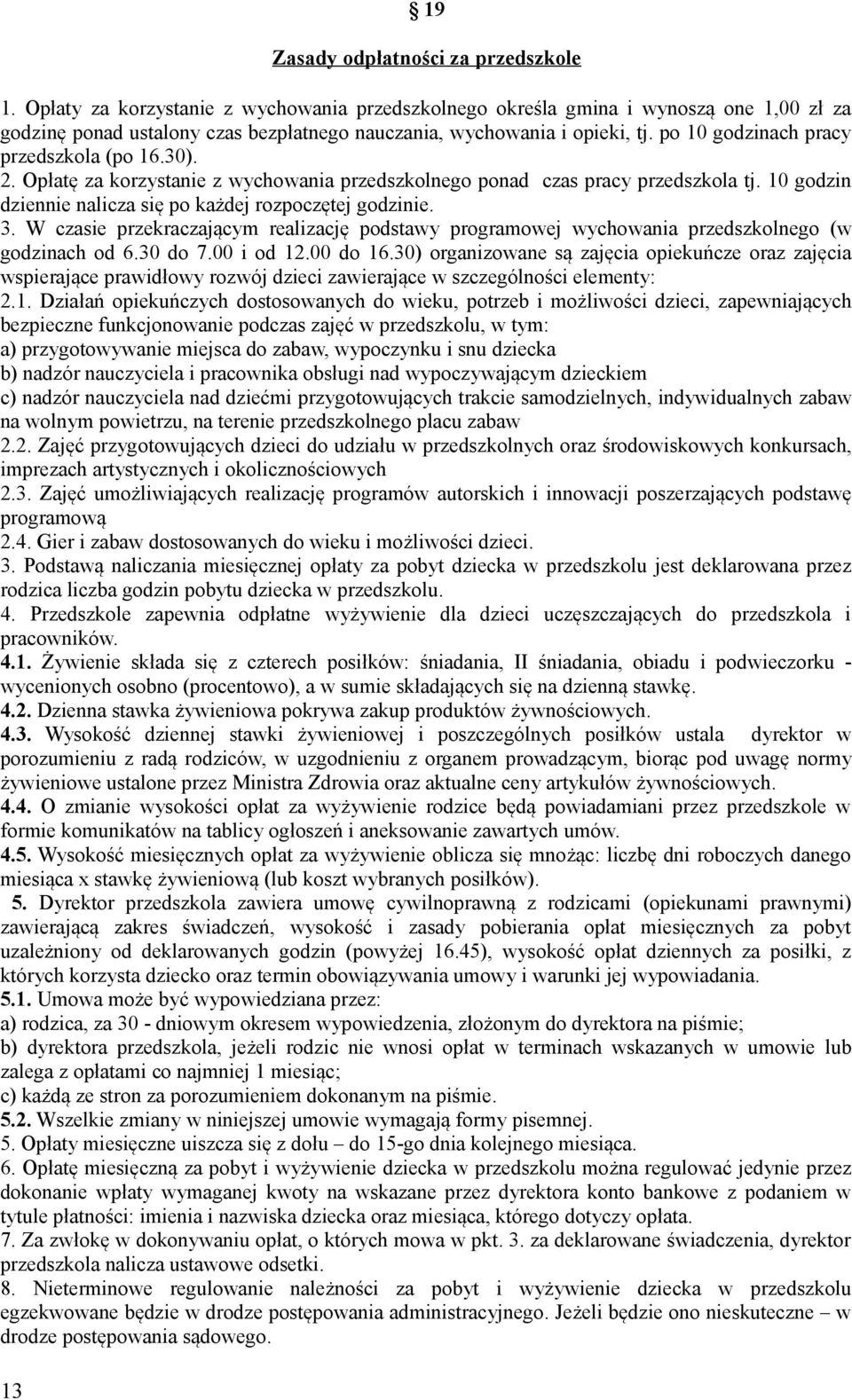 po 10 godzinach pracy przedszkola (po 16.30). 2. Opłatę za korzystanie z wychowania przedszkolnego ponad czas pracy przedszkola tj. 10 godzin dziennie nalicza się po każdej rozpoczętej godzinie. 3.