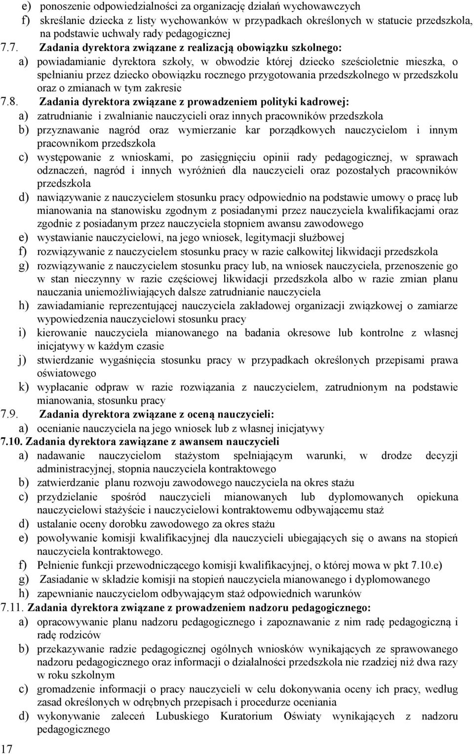 7. Zadania dyrektora związane z realizacją obowiązku szkolnego: a) powiadamianie dyrektora szkoły, w obwodzie której dziecko sześcioletnie mieszka, o spełnianiu przez dziecko obowiązku rocznego