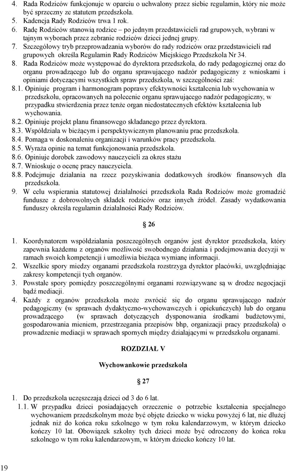 Szczegółowy tryb przeprowadzania wyborów do rady rodziców oraz przedstawicieli rad grupowych określa Regulamin Rady Rodziców Miejskiego Przedszkola Nr 34. 8.