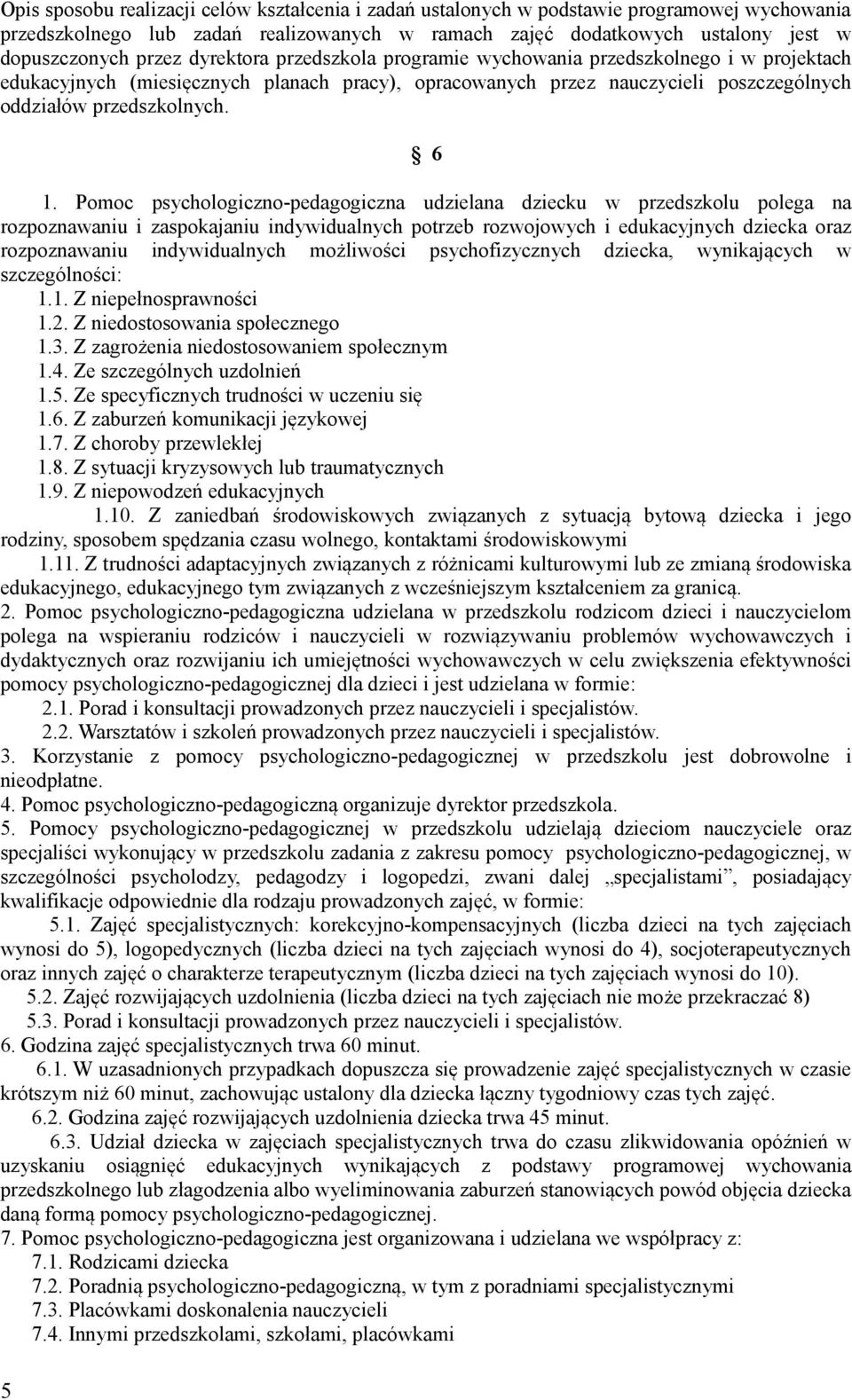 Pomoc psychologiczno-pedagogiczna udzielana dziecku w przedszkolu polega na rozpoznawaniu i zaspokajaniu indywidualnych potrzeb rozwojowych i edukacyjnych dziecka oraz rozpoznawaniu indywidualnych