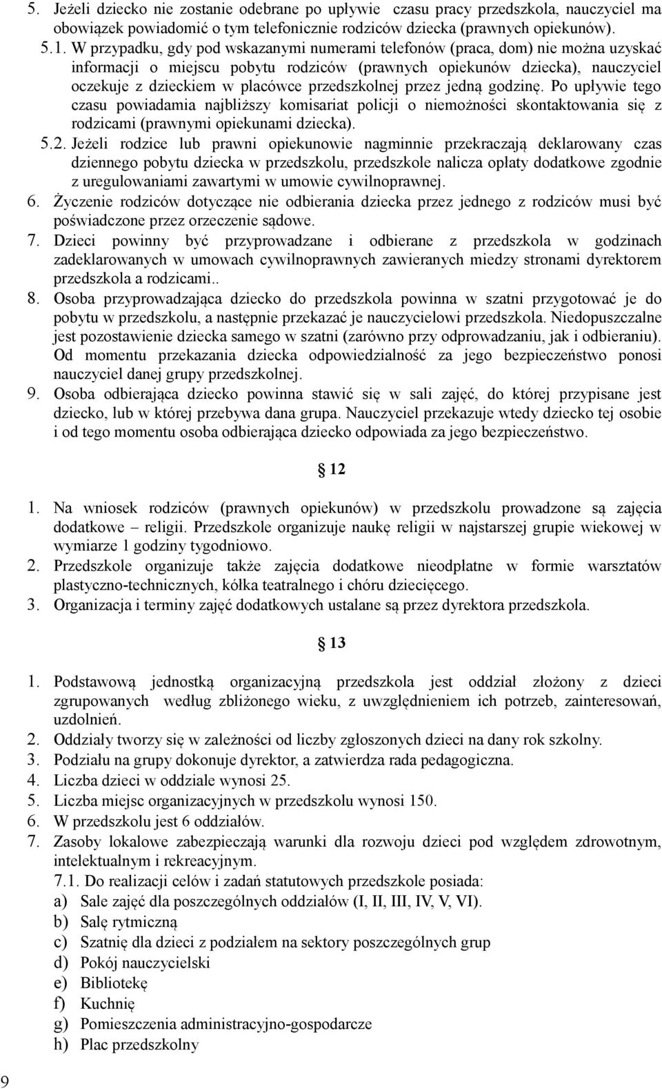 przedszkolnej przez jedną godzinę. Po upływie tego czasu powiadamia najbliższy komisariat policji o niemożności skontaktowania się z rodzicami (prawnymi opiekunami dziecka). 5.2.