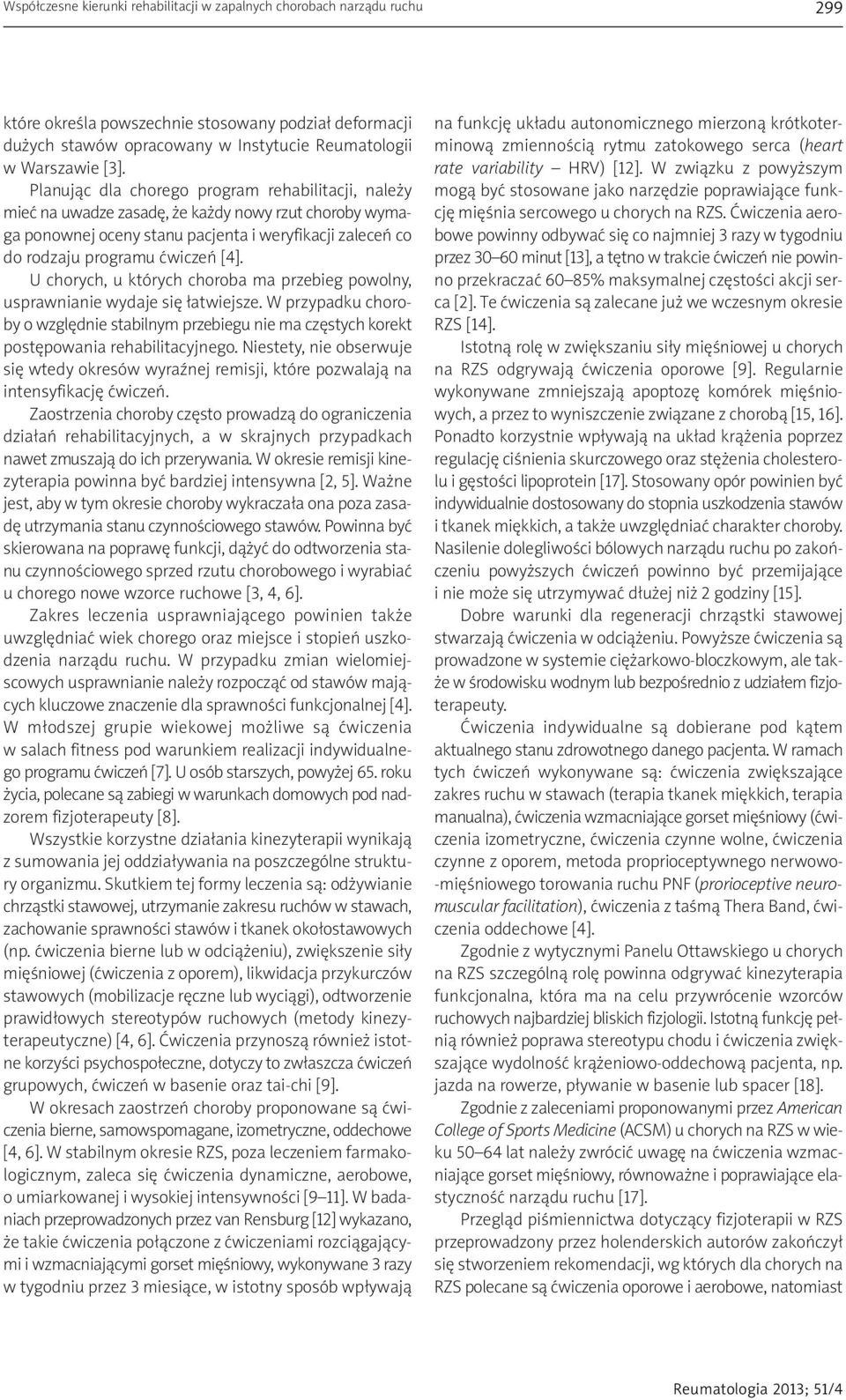 U chorych, u których choroba ma przebieg powolny, usprawnianie wydaje się łatwiejsze. W przypadku choroby o względnie stabilnym przebiegu nie ma częstych korekt postępowania rehabilitacyjnego.