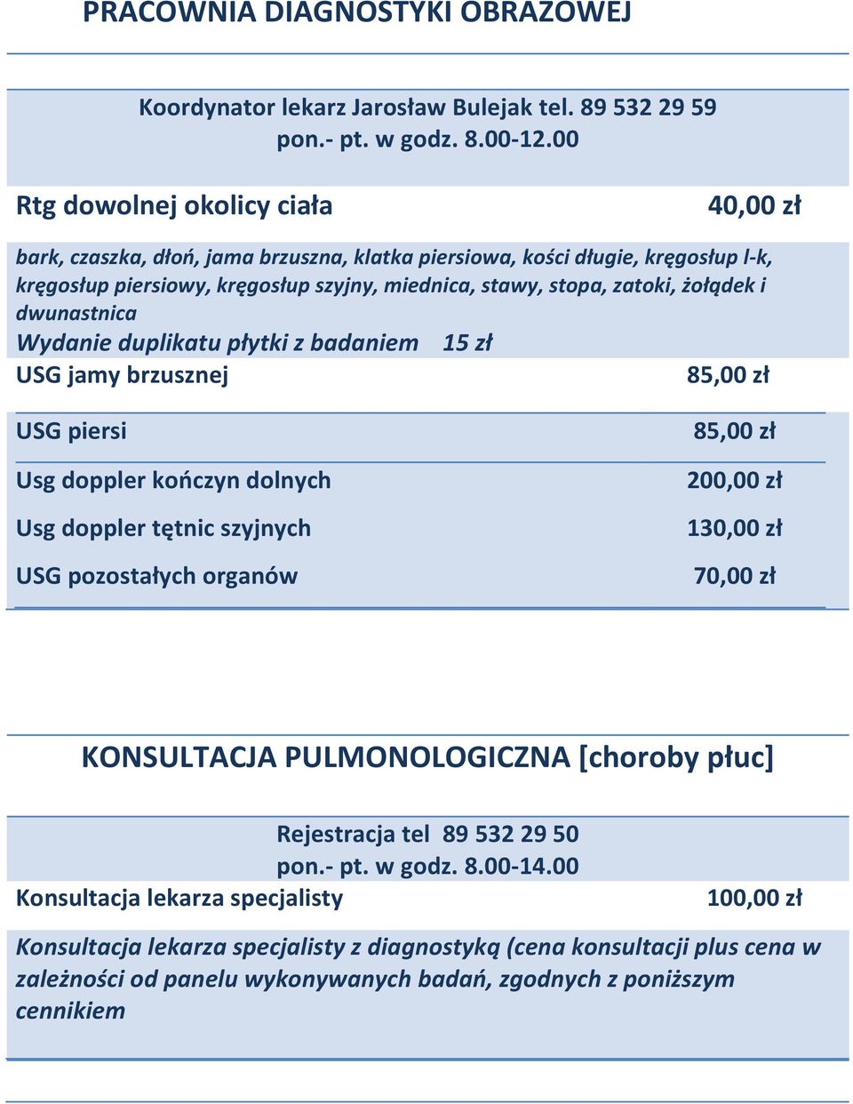 żołądek i dwunastnica Wydanie duplikatu płytki z badaniem 15 zł USG jamy brzusznej 85,00 zł USG piersi Usg doppler kończyn dolnych Usg doppler tętnic szyjnych USG pozostałych organów 85,00 zł 200,00