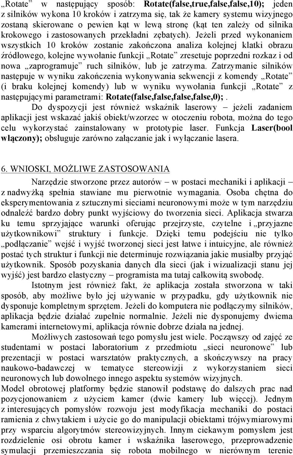 Jeżeli przed wykonaniem wszystkich 10 kroków zostanie zakończona analiza kolejnej klatki obrazu źródłowego, kolejne wywołanie funkcji Rotate zresetuje poprzedni rozkaz i od nowa zaprogramuje ruch