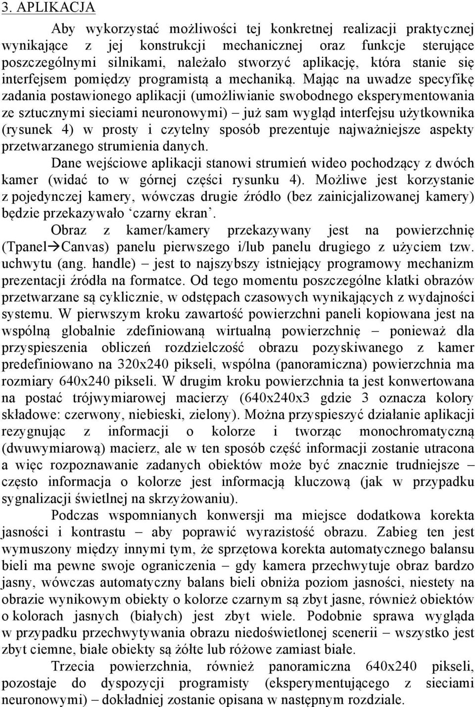 Mając na uwadze specyfikę zadania postawionego aplikacji (umożliwianie swobodnego eksperymentowania ze sztucznymi sieciami neuronowymi) już sam wygląd interfejsu użytkownika (rysunek 4) w prosty i