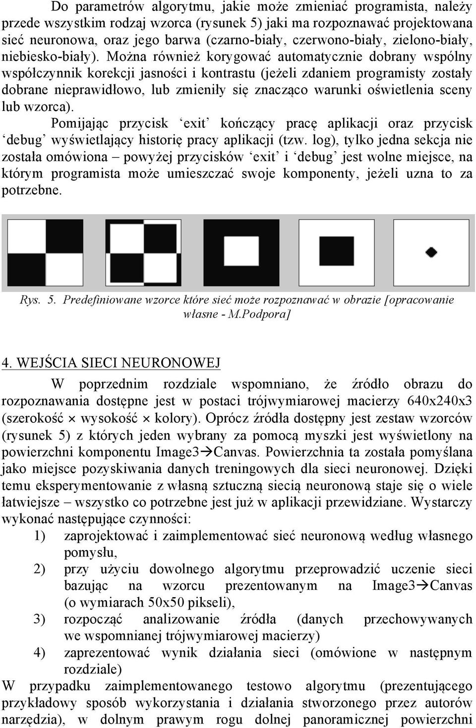 Można również korygować automatycznie dobrany wspólny współczynnik korekcji jasności i kontrastu (jeżeli zdaniem programisty zostały dobrane nieprawidłowo, lub zmieniły się znacząco warunki