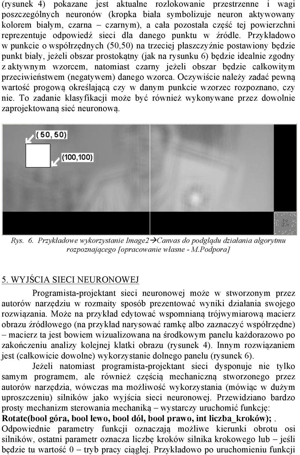 Przykładowo w punkcie o współrzędnych (50,50) na trzeciej płaszczyźnie postawiony będzie punkt biały, jeżeli obszar prostokątny (jak na rysunku 6) będzie idealnie zgodny z aktywnym wzorcem, natomiast