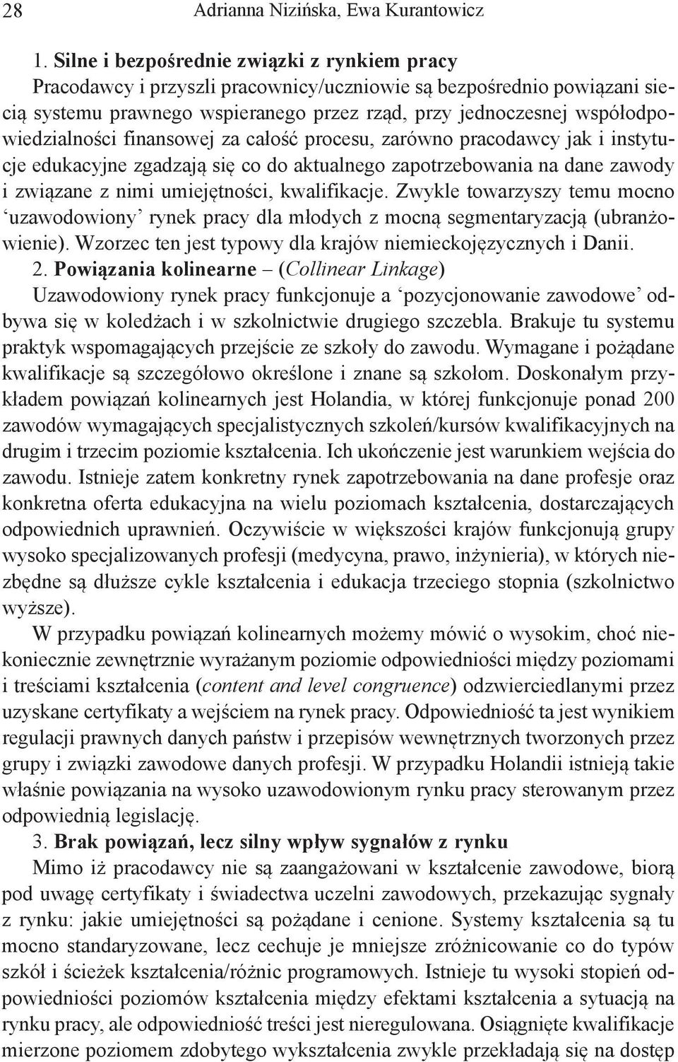 kwalifikacje. Zwykle towarzyszy temu mocno uzawodowiony rynek pracy dla młodych z mocną segmentaryzacją (ubranżowienie). Wzorzec ten jest typowy dla krajów niemieckojęzycznych i Danii. 2.