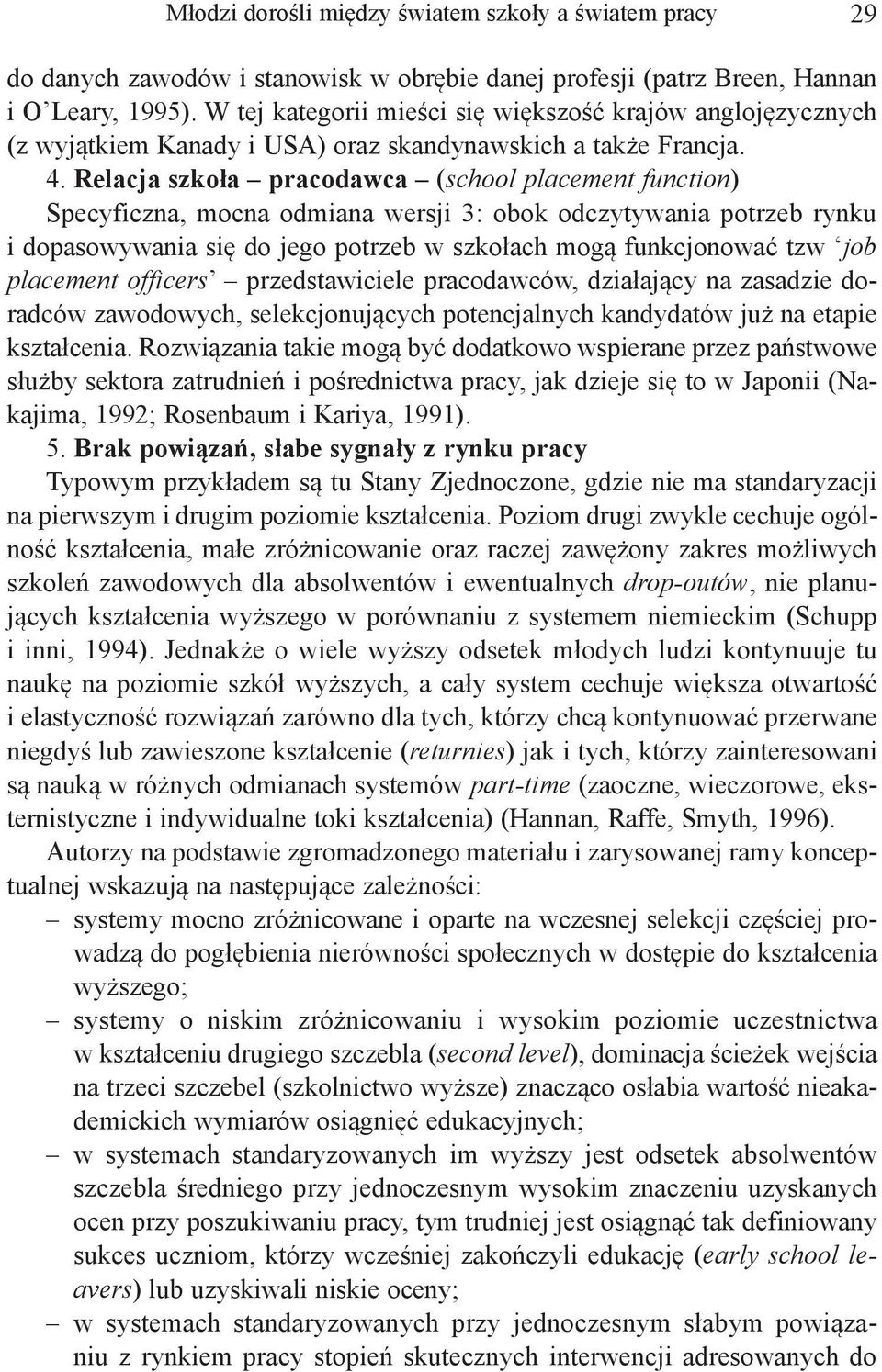 Relacja szkoła pracodawca (school placement function) Specyficzna, mocna odmiana wersji 3: obok odczytywania potrzeb rynku i dopasowywania się do jego potrzeb w szkołach mogą funkcjonować tzw job