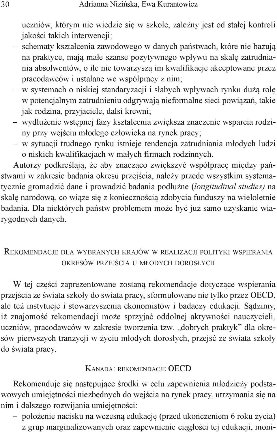 słabych wpływach rynku dużą rolę w potencjalnym zatrudnieniu odgrywają nieformalne sieci powiązań, takie jak rodzina, przyjaciele, dalsi krewni; wydłużenie wstępnej fazy kształcenia zwiększa