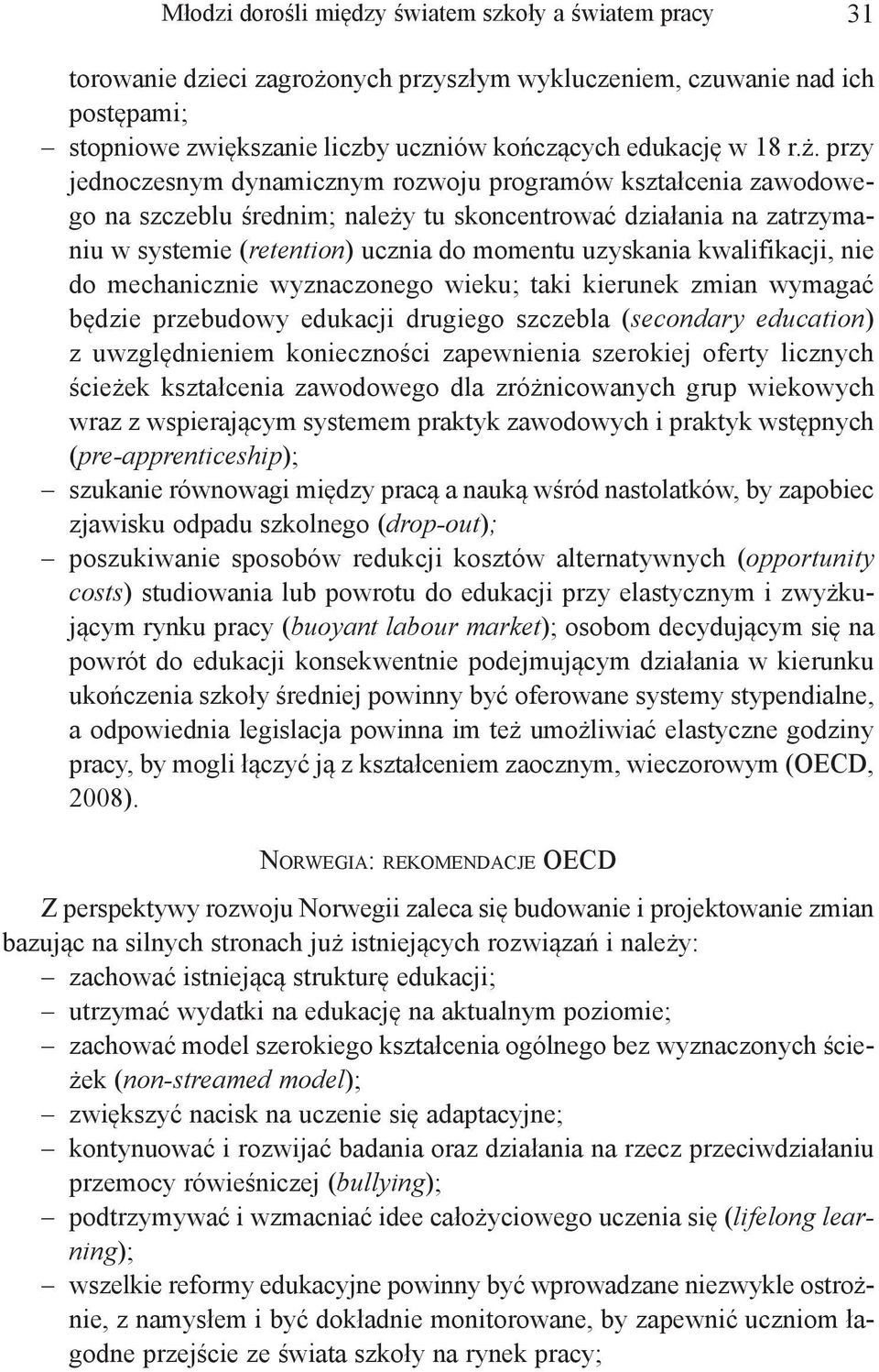 kwalifikacji, nie do mechanicznie wyznaczonego wieku; taki kierunek zmian wymagać będzie przebudowy edukacji drugiego szczebla (secondary education) z uwzględnieniem konieczności zapewnienia