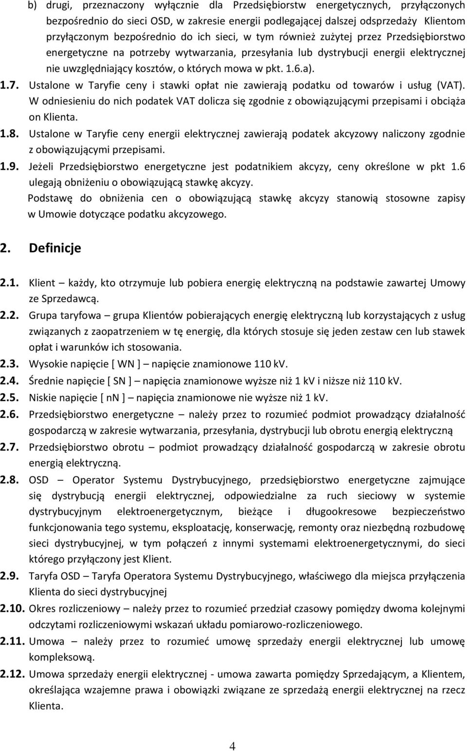 1.7. Ustalone w Taryfie ceny i stawki opłat nie zawierają podatku od towarów i usług (VAT). W odniesieniu do nich podatek VAT dolicza się zgodnie z obowiązującymi przepisami i obciąża on Klienta. 1.8.