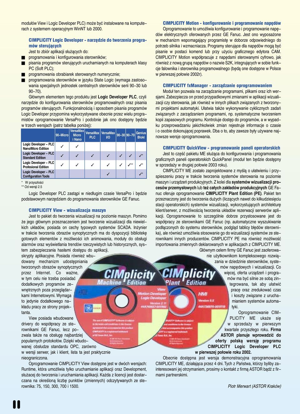 na komputerach klasy PC (Soft PLC); programowania obrabiarek sterowanych numerycznie; programowania sterowników w języku State Logic (wymaga zastoso wania specjalnych jednostek centralnych