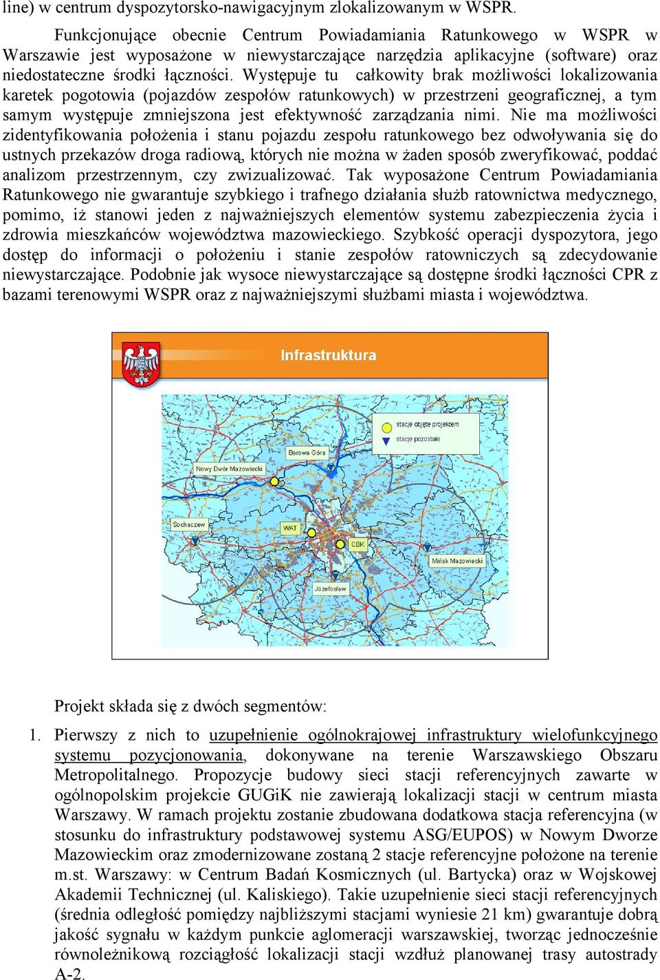 Występuje tu całkowity brak możliwości lokalizowania karetek pogotowia (pojazdów zespołów ratunkowych) w przestrzeni geograficznej, a tym samym występuje zmniejszona jest efektywność zarządzania nimi.