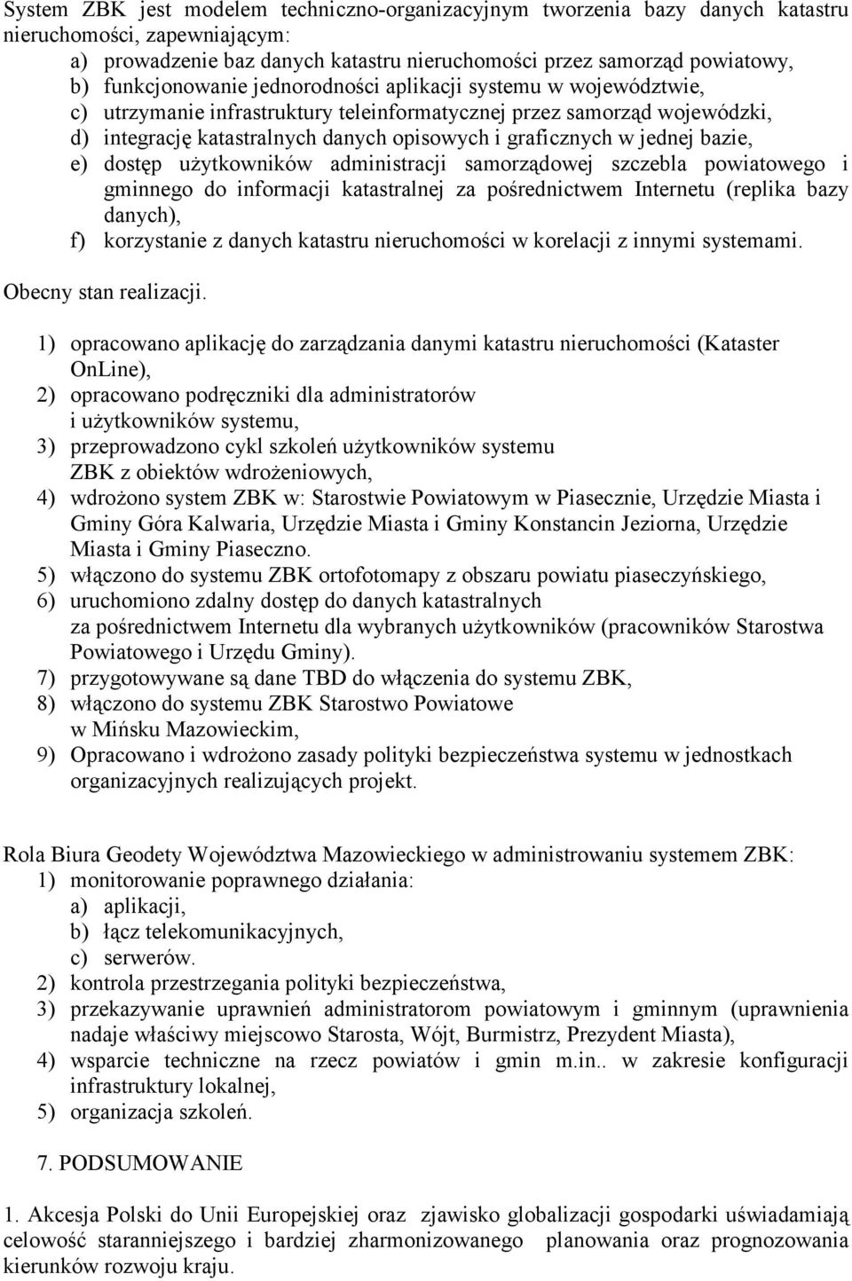 jednej bazie, e) dostęp użytkowników administracji samorządowej szczebla powiatowego i gminnego do informacji katastralnej za pośrednictwem Internetu (replika bazy danych), f) korzystanie z danych