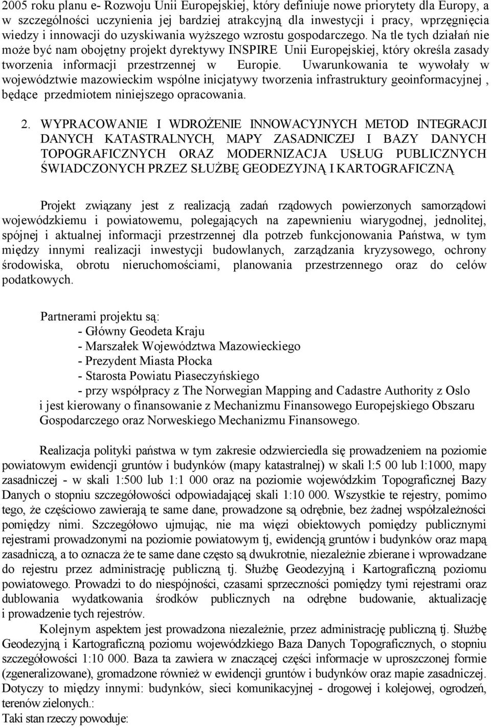 Na tle tych działań nie może być nam obojętny projekt dyrektywy INSPIRE Unii Europejskiej, który określa zasady tworzenia informacji przestrzennej w Europie.