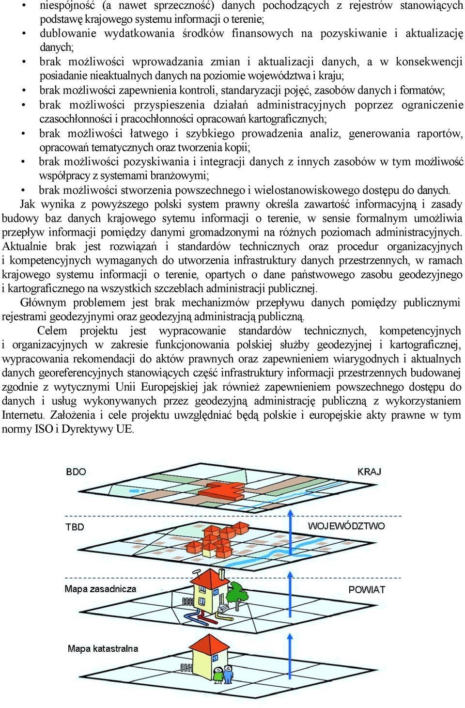 standaryzacji pojęć, zasobów danych i formatów; brak możliwości przyspieszenia działań administracyjnych poprzez ograniczenie czasochłonności i pracochłonności opracowań kartograficznych; brak