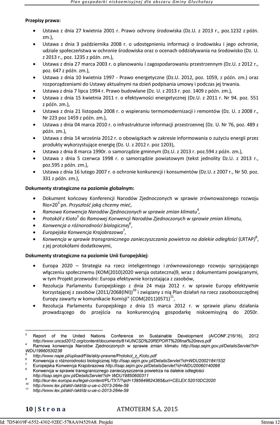 ), Ustawa z dnia 27 marca 2003 r. o planowaniu i zagospodarowaniu przestrzennym (Dz.U. z 2012 r., poz. 647 z późn. zm.), Ustawa z dnia 10 kwietnia 1997 - Prawo energetyczne (Dz.U. 2012, poz.