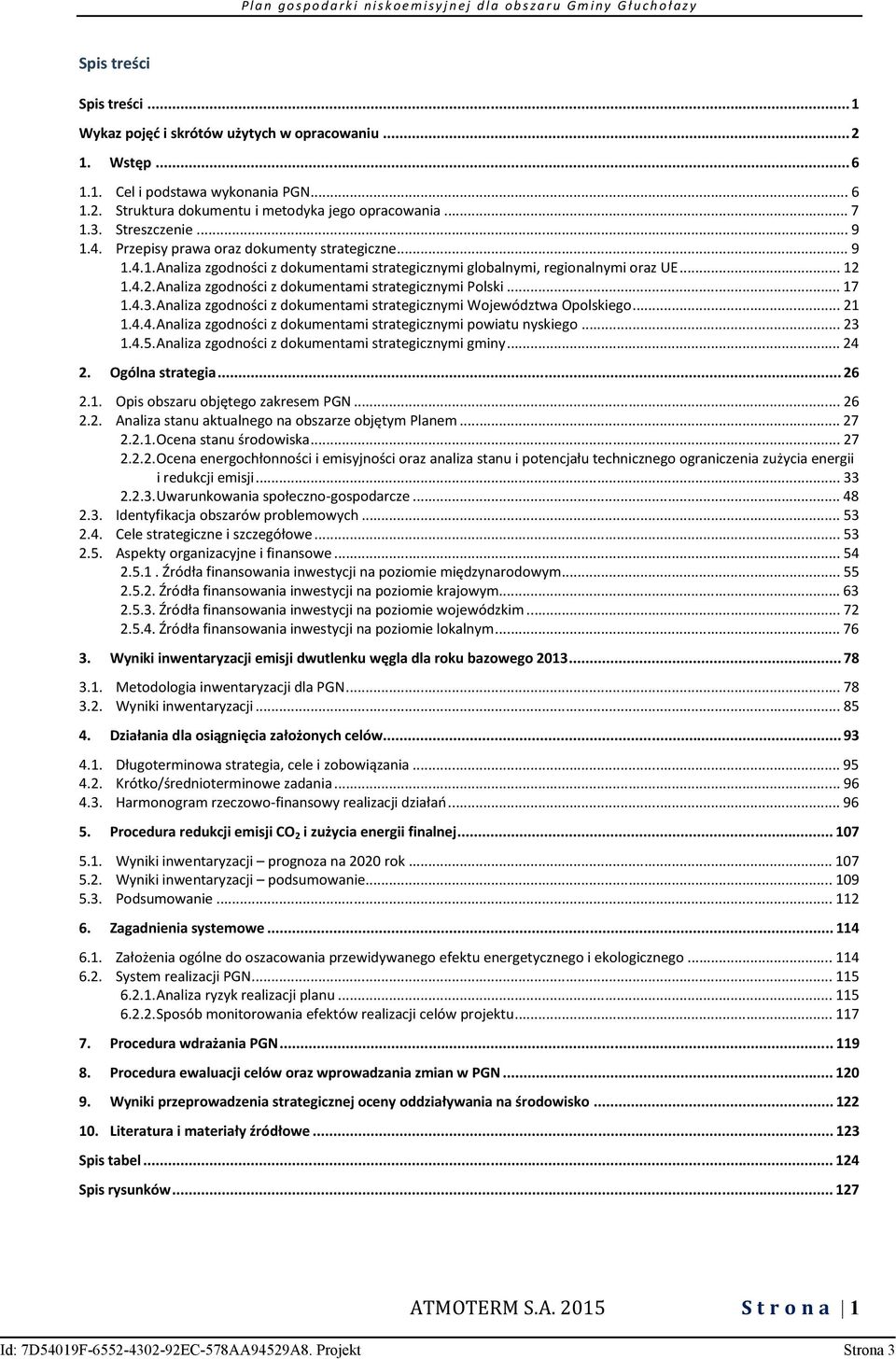 1.4.2. Analiza zgodności z dokumentami strategicznymi Polski... 17 1.4.3. Analiza zgodności z dokumentami strategicznymi Województwa Opolskiego... 21 1.4.4. Analiza zgodności z dokumentami strategicznymi powiatu nyskiego.