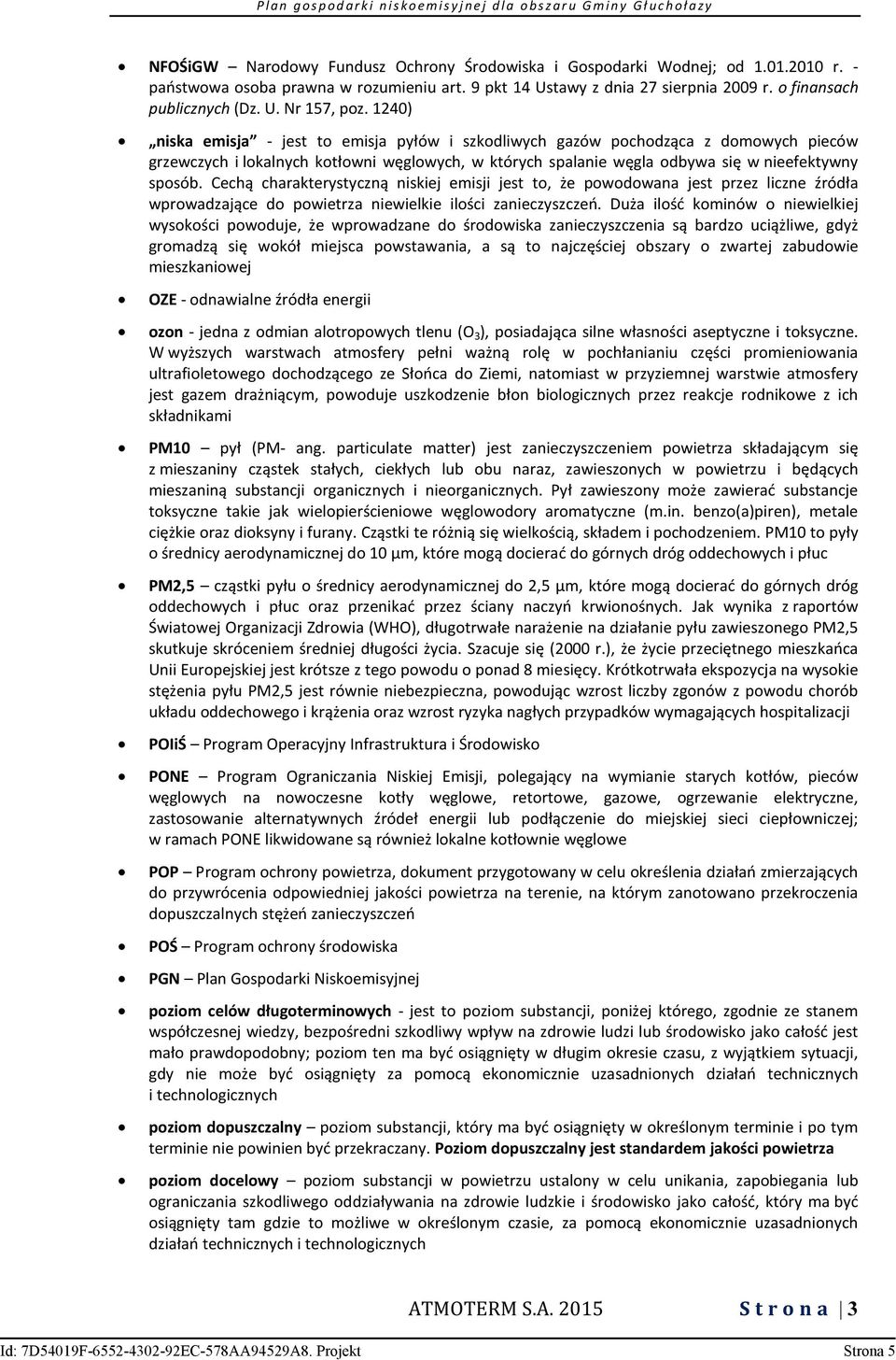 Cechą charakterystyczną niskiej emisji jest to, że powodowana jest przez liczne źródła wprowadzające do powietrza niewielkie ilości zanieczyszczeń.