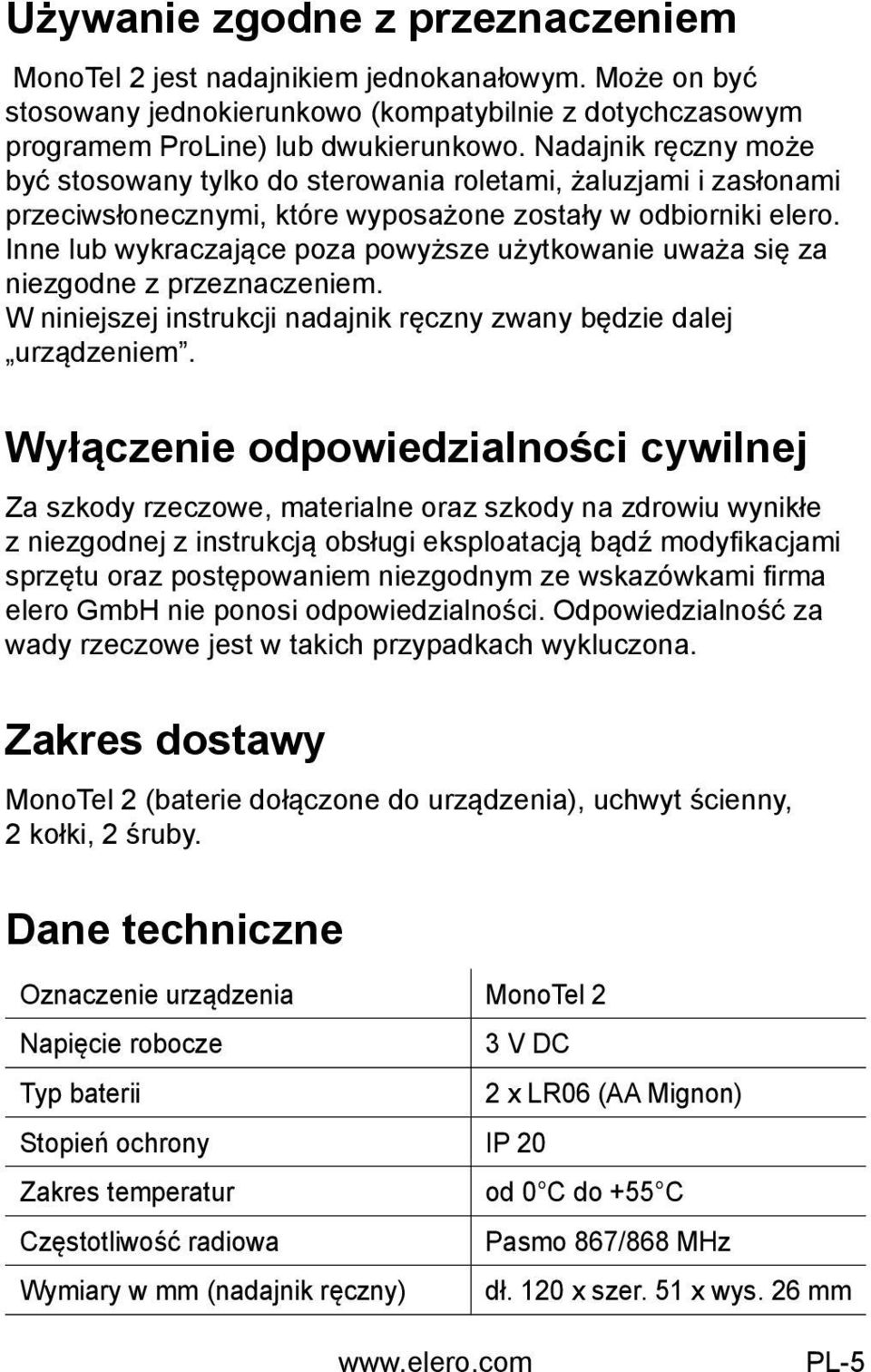 Nadajnik ręczny może być stosowany tylko do sterowania roletami, żaluzjami i zasłonami przeciwsłonecznymi, które wyposażone zostały w odbiorniki elero.